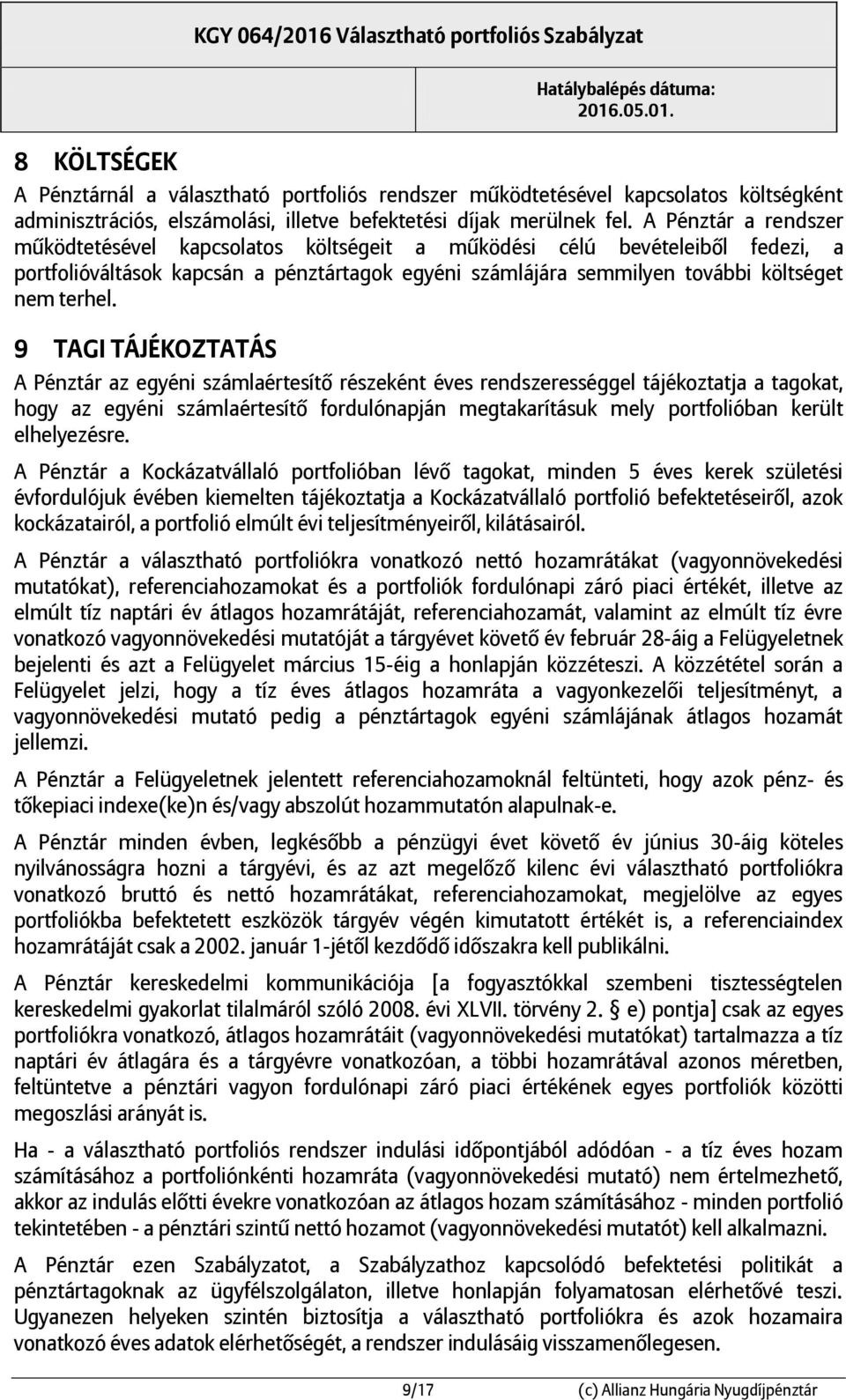 9 TAGI TÁJÉKOZTATÁS A Pénztár az egyéni számlaértesítő részeként éves rendszerességgel tájékoztatja a tagokat, hogy az egyéni számlaértesítő fordulónapján megtakarításuk mely portfolióban került
