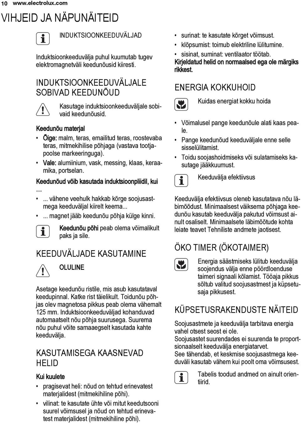 Keedunõu materjal Õige: malm, teras, emailitud teras, roostevaba teras, mitmekihilise põhjaga (vastava tootjapoolse markeeringuga). Vale: alumiinium, vask, messing, klaas, keraamika, portselan.