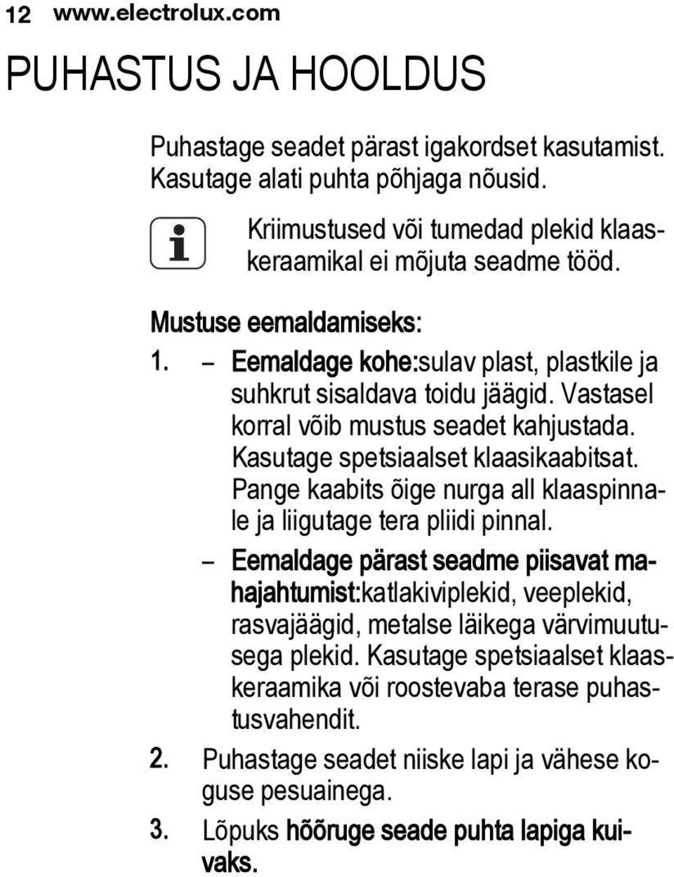 Vastasel korral võib mustus seadet kahjustada. Kasutage spetsiaalset klaasikaabitsat. Pange kaabits õige nurga all klaaspinnale ja liigutage tera pliidi pinnal.