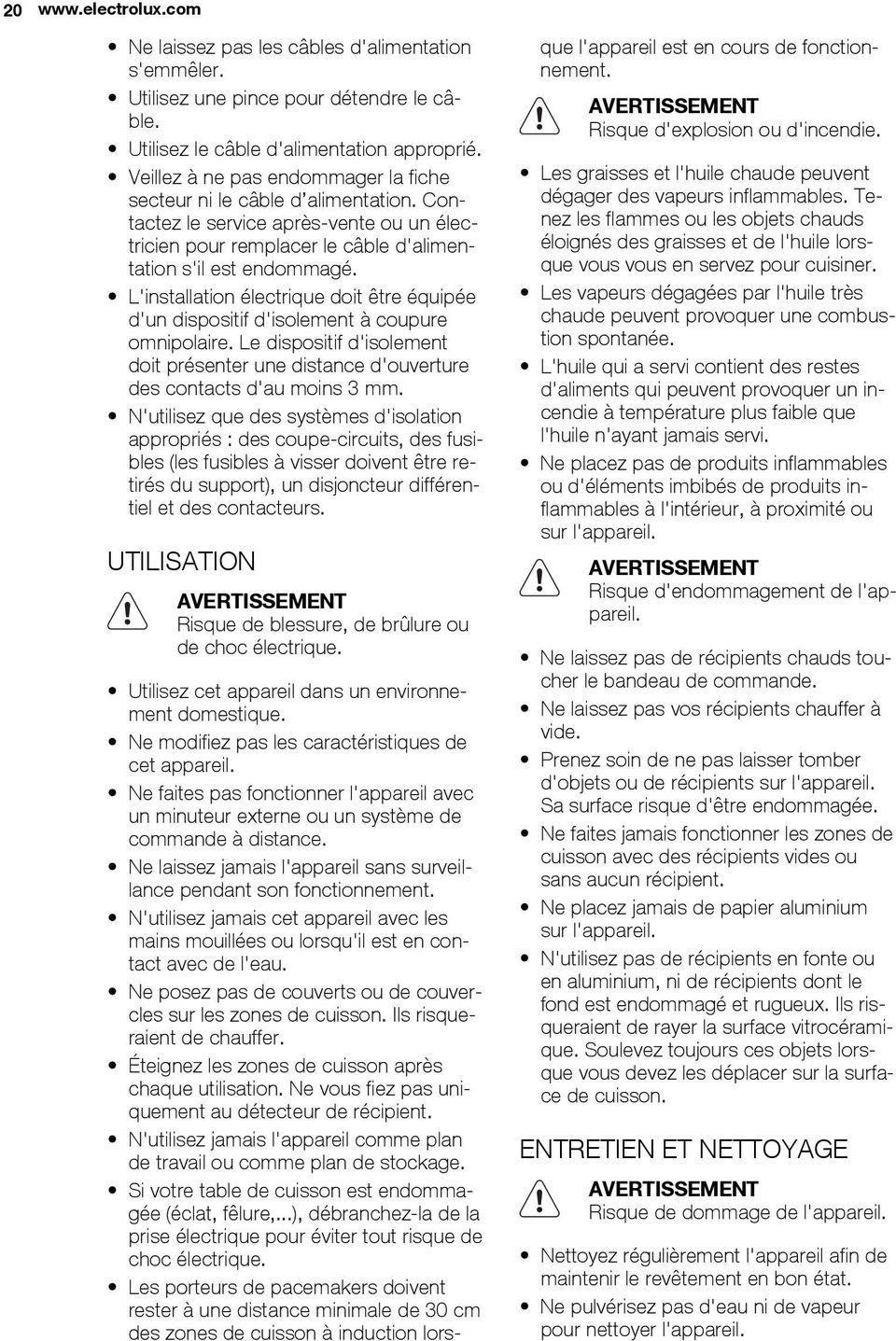 L'installation électrique doit être équipée d'un dispositif d'isolement à coupure omnipolaire. Le dispositif d'isolement doit présenter une distance d'ouverture des contacts d'au moins 3 mm.