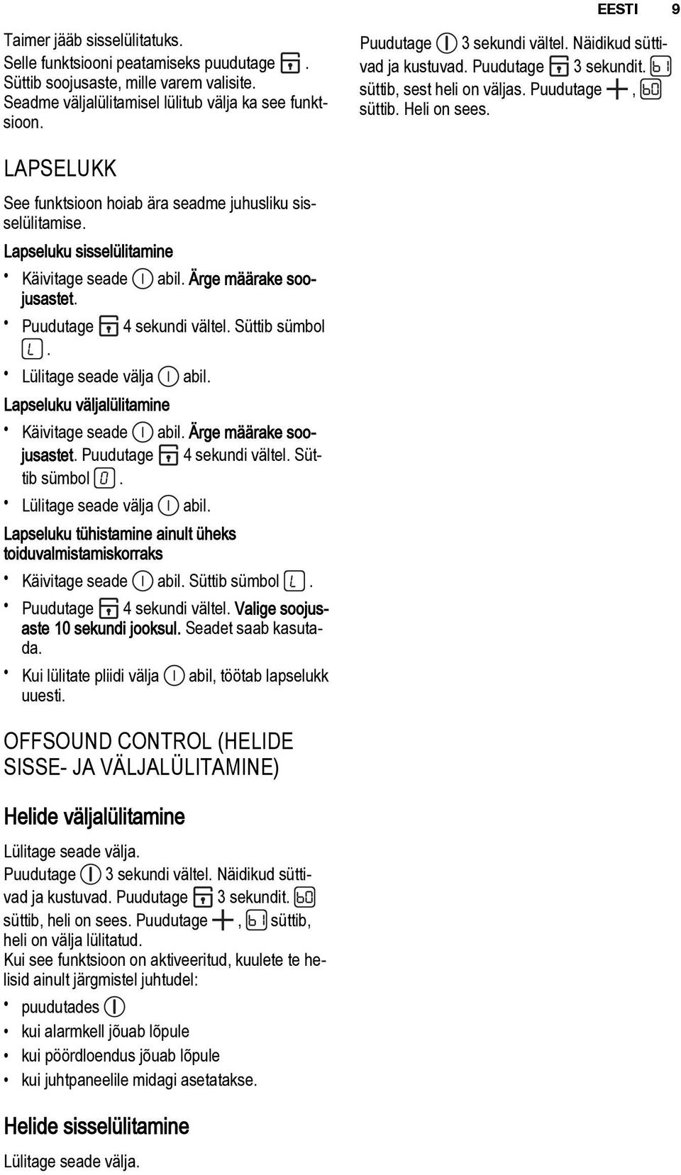 LAPSELUKK See funktsioon hoiab ära seadme juhusliku sisselülitamise. Lapseluku sisselülitamine Käivitage seade abil. Ärge määrake soojusastet. Puudutage 4 sekundi vältel. Süttib sümbol.