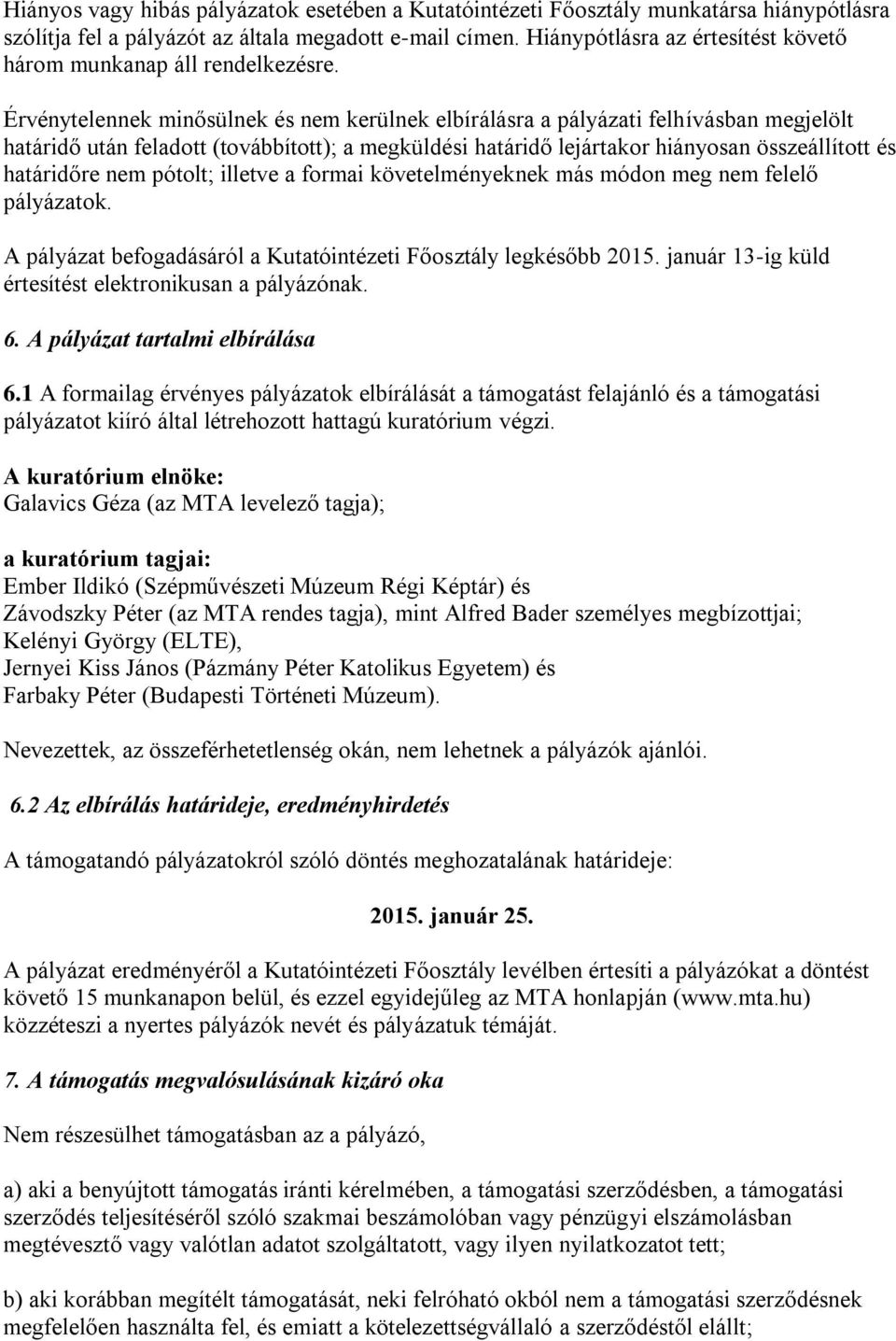 Érvénytelennek minősülnek és nem kerülnek elbírálásra a pályázati felhívásban megjelölt határidő után feladott (továbbított); a megküldési határidő lejártakor hiányosan összeállított és határidőre