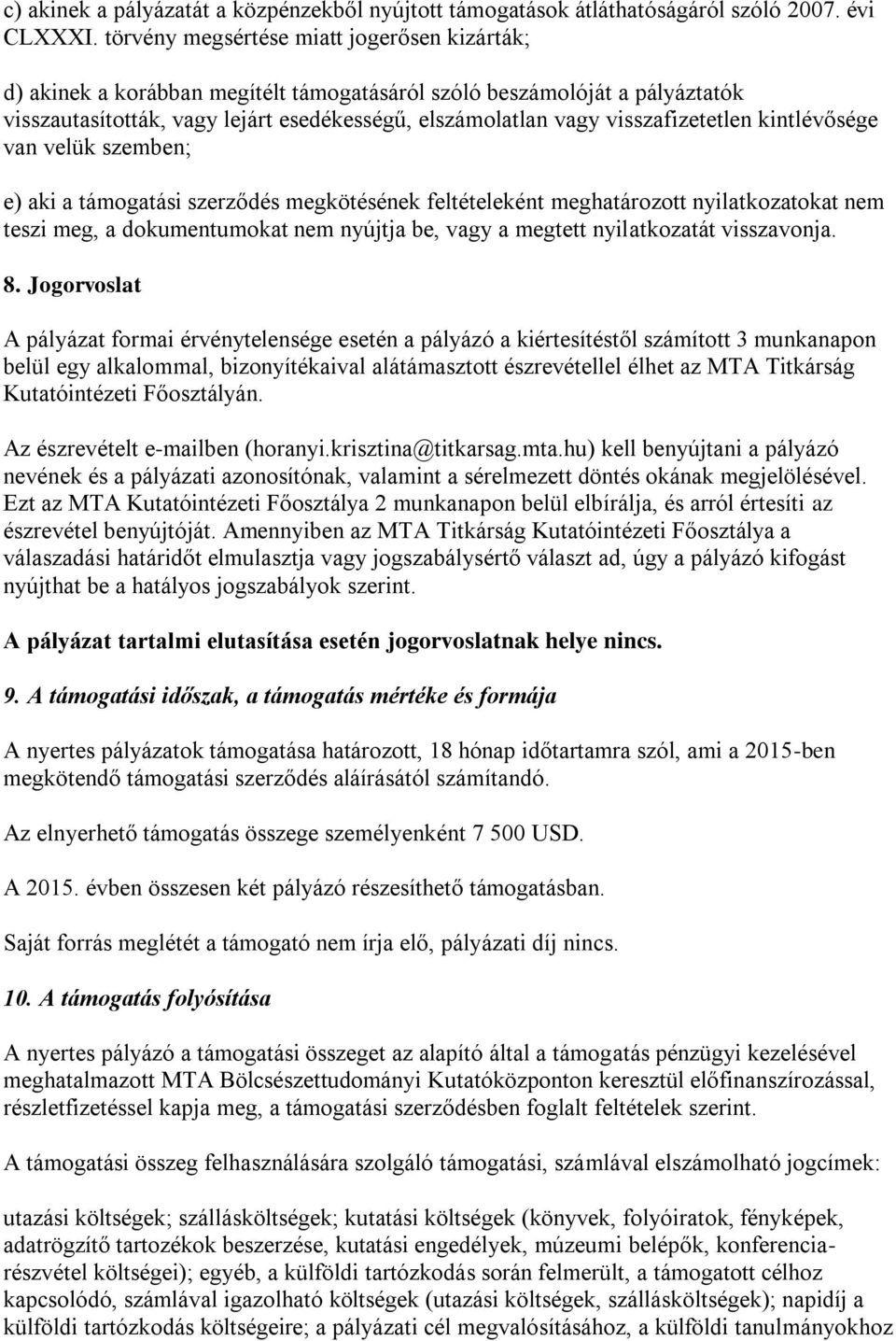 visszafizetetlen kintlévősége van velük szemben; e) aki a támogatási szerződés megkötésének feltételeként meghatározott nyilatkozatokat nem teszi meg, a dokumentumokat nem nyújtja be, vagy a megtett