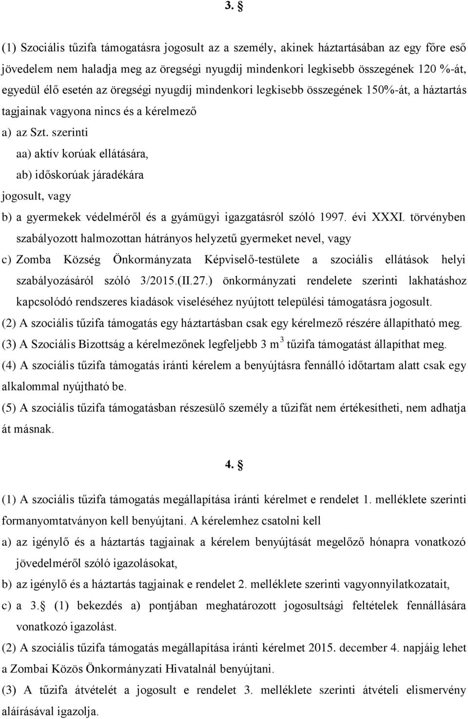 szerinti aa) aktív korúak ellátására, ab) időskorúak járadékára jogosult, vagy b) a gyermekek védelméről és a gyámügyi igazgatásról szóló 1997. évi XXXI.