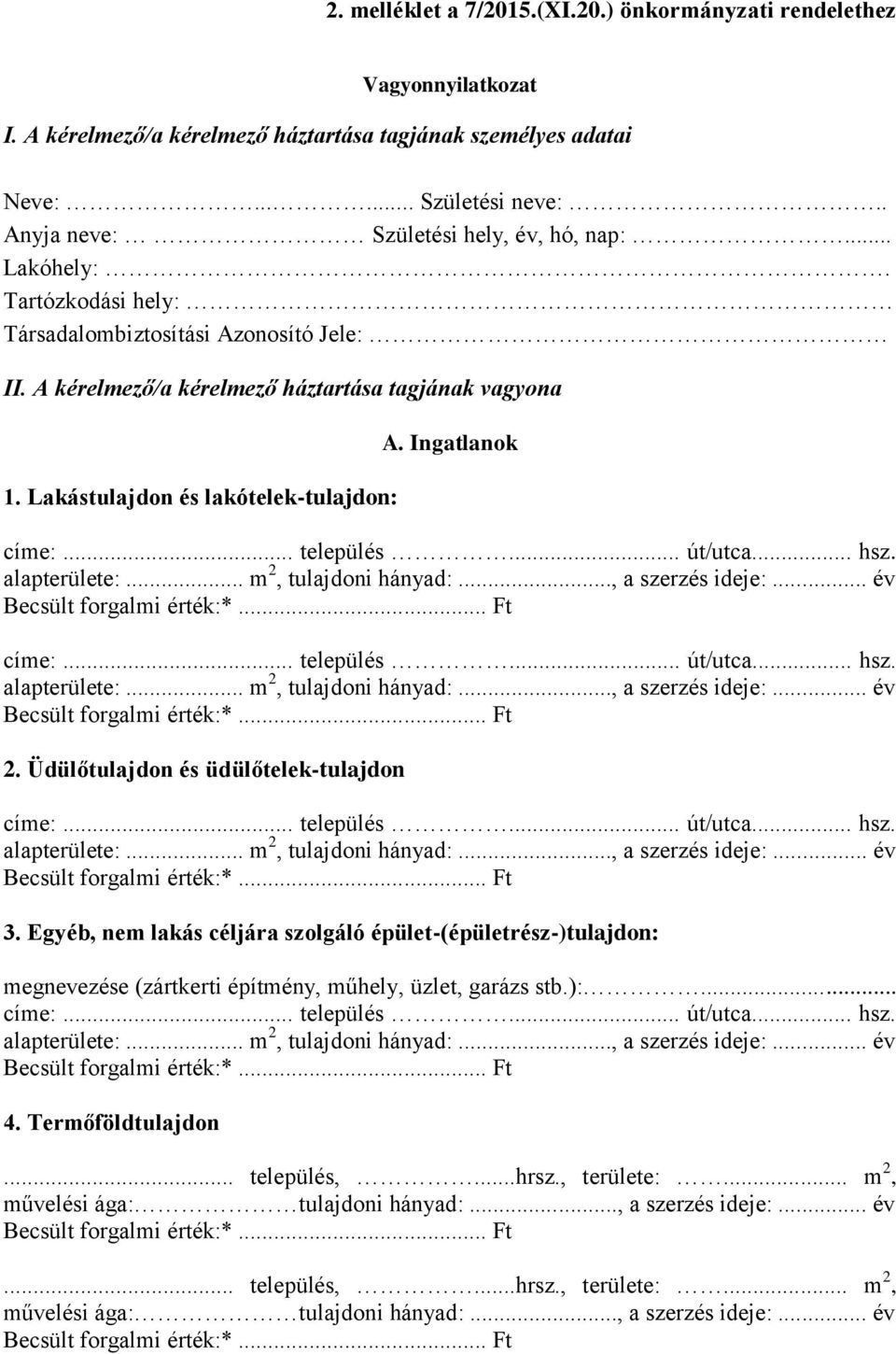 Lakástulajdon és lakótelek-tulajdon: A. Ingatlanok címe:... település... út/utca... hsz. alapterülete:... m 2, tulajdoni hányad:..., a szerzés ideje:... év címe:... település... út/utca... hsz. alapterülete:... m 2, tulajdoni hányad:..., a szerzés ideje:... év 2.