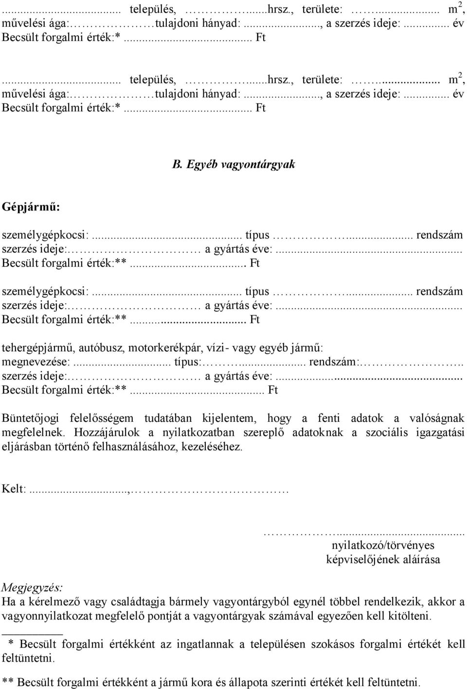 .. Ft személygépkocsi:... típus... rendszám szerzés ideje: a gyártás éve:... Becsült forgalmi érték:**... Ft tehergépjármű, autóbusz, motorkerékpár, vízi- vagy egyéb jármű: megnevezése:... típus:.