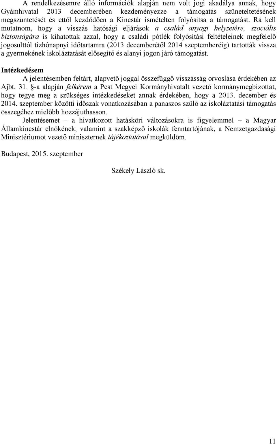 Rá kell mutatnom, hogy a visszás hatósági eljárások a család anyagi helyzetére, szociális biztonságára is kihatottak azzal, hogy a családi pótlék folyósítási feltételeinek megfelelő jogosulttól