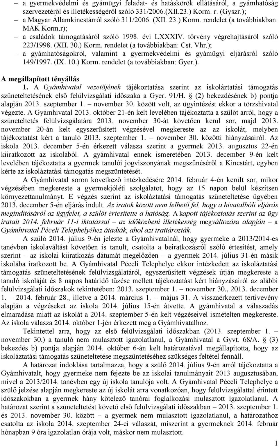 ); a gyámhatóságokról, valamint a gyermekvédelmi és gyámügyi eljárásról szóló 149/1997. (IX. 10.) Korm. rendelet (a továbbiakban: Gyer.). A megállapított tényállás 1.