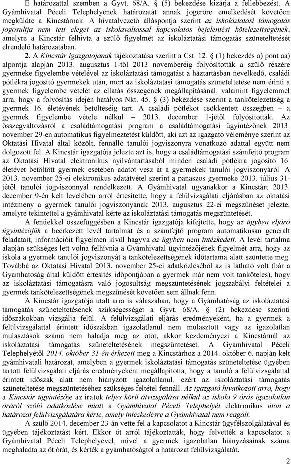 az iskoláztatási támogatás szüneteltetését elrendelő határozatában. 2. A Kincstár igazgatójának tájékoztatása szerint a Cst. 12. (1) bekezdés a) pont aa) alpontja alapján 2013.