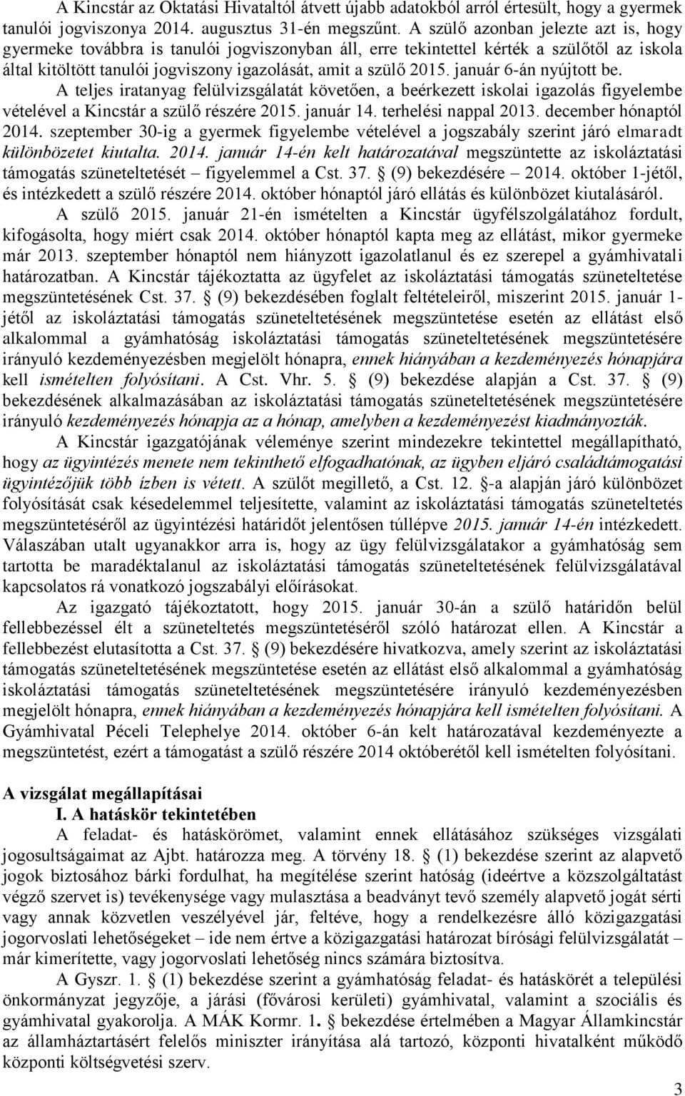 január 6-án nyújtott be. A teljes iratanyag felülvizsgálatát követően, a beérkezett iskolai igazolás figyelembe vételével a Kincstár a szülő részére 2015. január 14. terhelési nappal 2013.