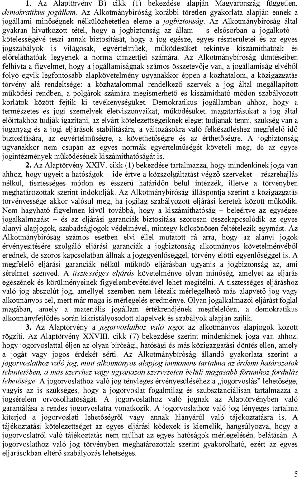 Az Alkotmánybíróság által gyakran hivatkozott tétel, hogy a jogbiztonság az állam s elsősorban a jogalkotó kötelességévé teszi annak biztosítását, hogy a jog egésze, egyes részterületei és az egyes