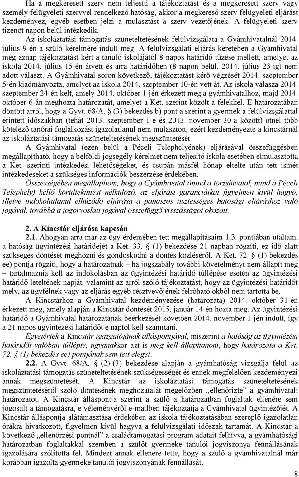 július 9-én a szülő kérelmére indult meg. A felülvizsgálati eljárás keretében a Gyámhivatal még aznap tájékoztatást kért a tanuló iskolájától 8 napos határidő tűzése mellett, amelyet az iskola 2014.