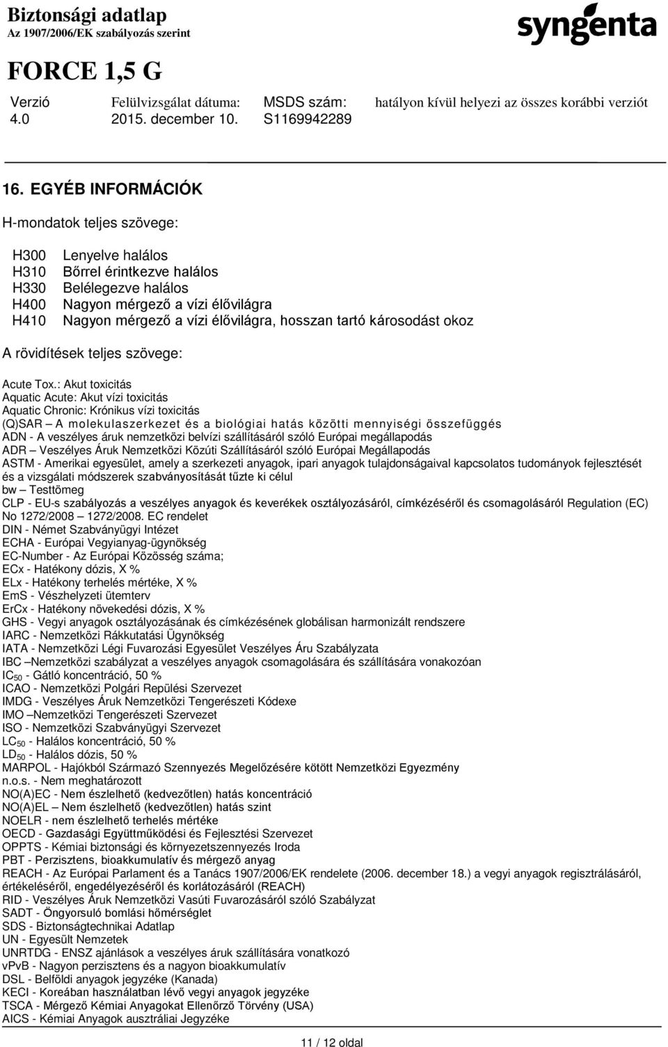 : Akut toxicitás Aquatic Acute: Akut vízi toxicitás Aquatic Chronic: Krónikus vízi toxicitás (Q)SAR A molekulaszerkezet és a biológiai hatás közötti mennyiségi összefüggés ADN - A veszélyes áruk