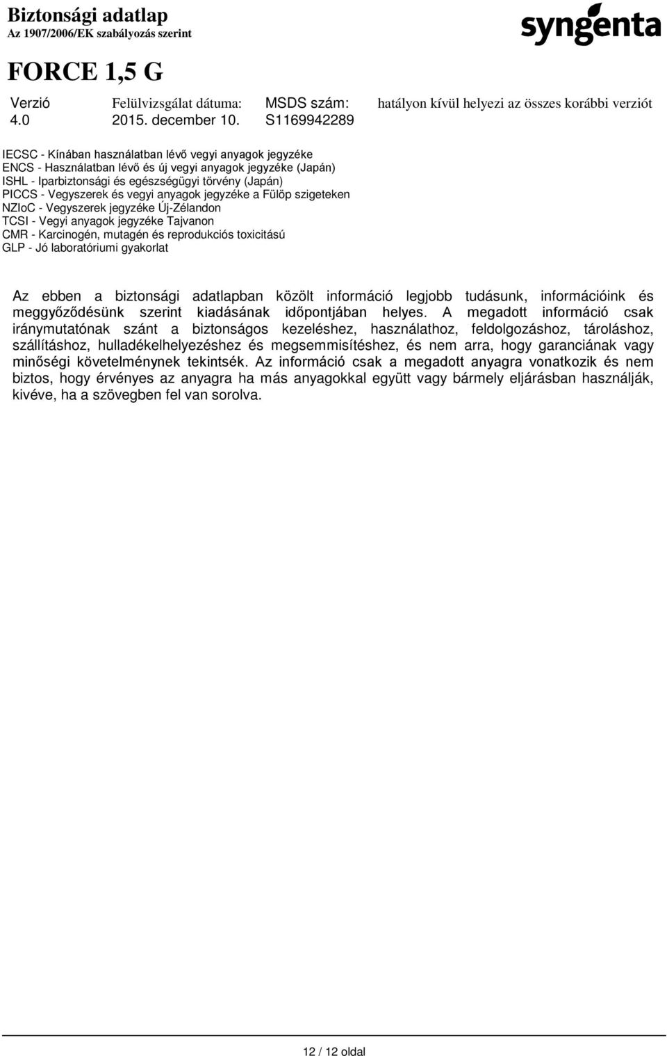 gyakorlat Az ebben a biztonsági adatlapban közölt információ legjobb tudásunk, információink és meggyőződésünk szerint kiadásának időpontjában helyes.