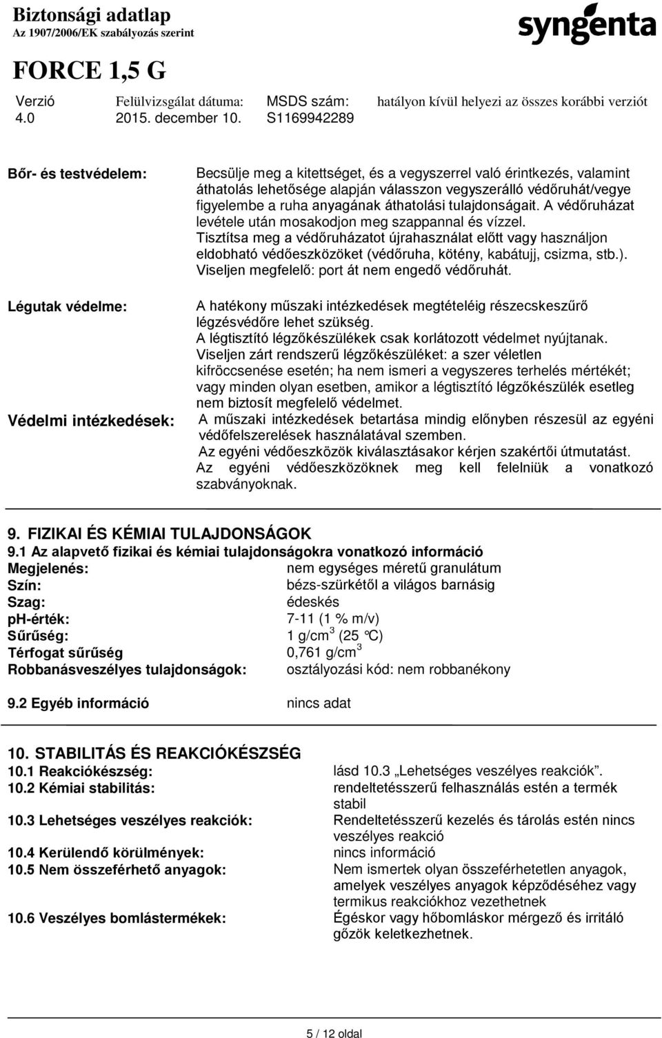 Tisztítsa meg a védőruházatot újrahasználat előtt vagy használjon eldobható védőeszközöket (védőruha, kötény, kabátujj, csizma, stb.). Viseljen megfelelő: port át nem engedő védőruhát.