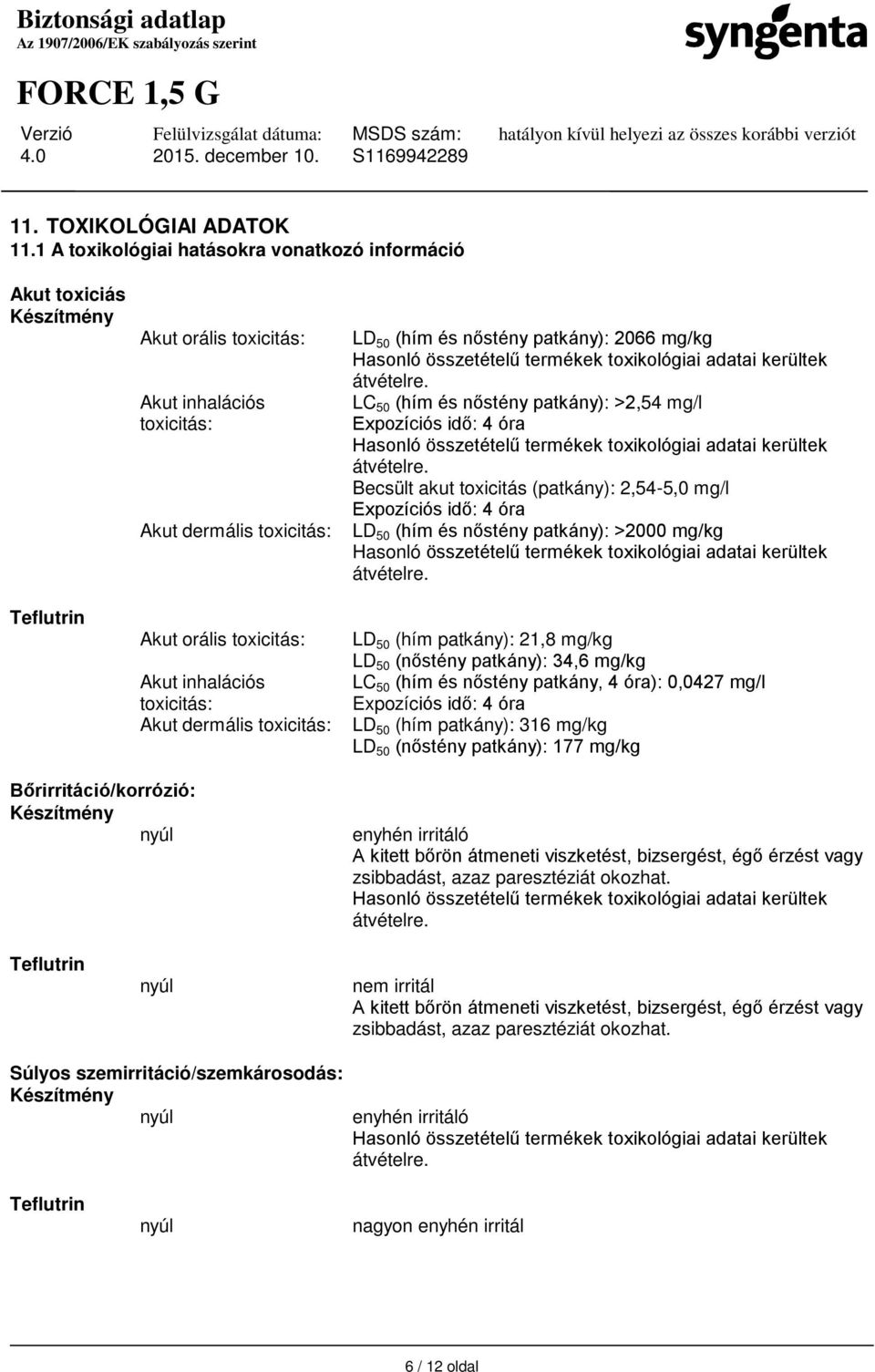 Akut dermális toxicitás: LD 50 (hím és nőstény patkány): 2066 mg/kg Hasonló összetételű termékek toxikológiai adatai kerültek átvételre.