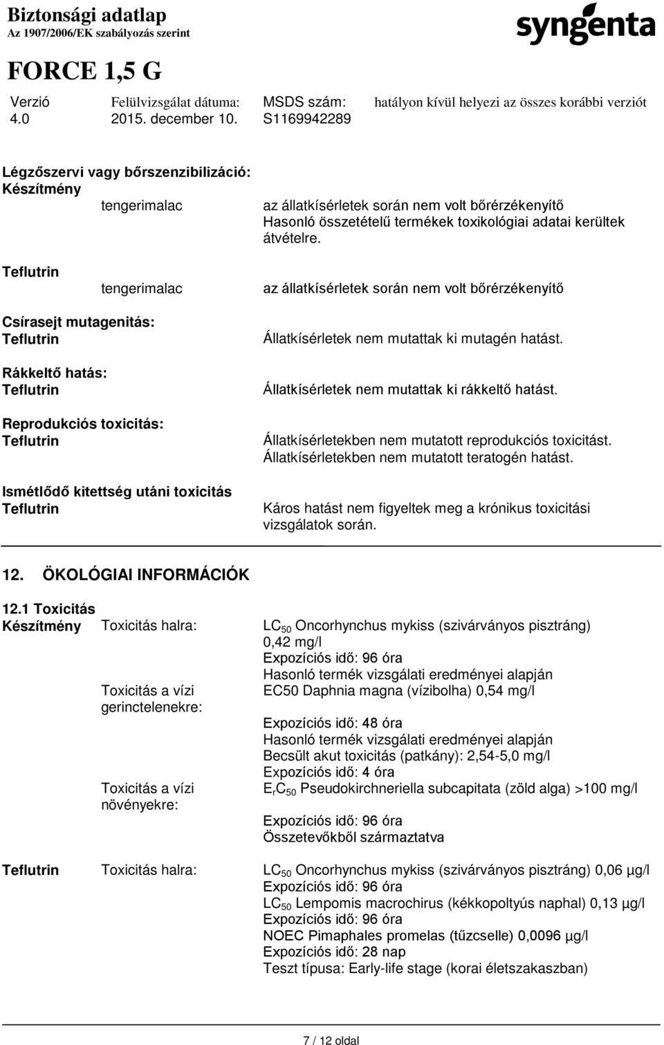 mutagén hatást. Állatkísérletek nem mutattak ki rákkeltő hatást. Állatkísérletekben nem mutatott reprodukciós toxicitást. Állatkísérletekben nem mutatott teratogén hatást.