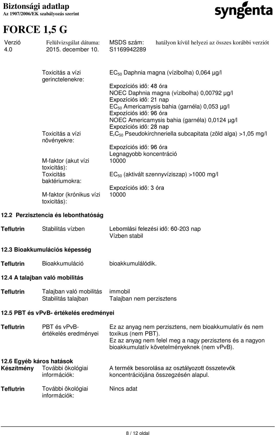 µg/l Expozíciós idő: 28 nap E r C 50 Pseudokirchneriella subcapitata (zöld alga) >1,05 mg/l Expozíciós idő: 96 óra Legnagyobb koncentráció 10000 EC 50 (aktivált szennyvíziszap) >1000 mg/l Expozíciós