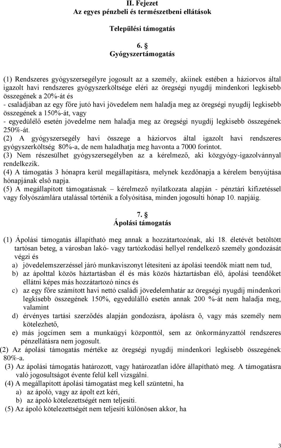 összegének a 20%-át és - családjában az egy főre jutó havi jövedelem nem haladja meg az öregségi nyugdíj legkisebb összegének a 150%-át, vagy - egyedülélő esetén jövedelme nem haladja meg az öregségi