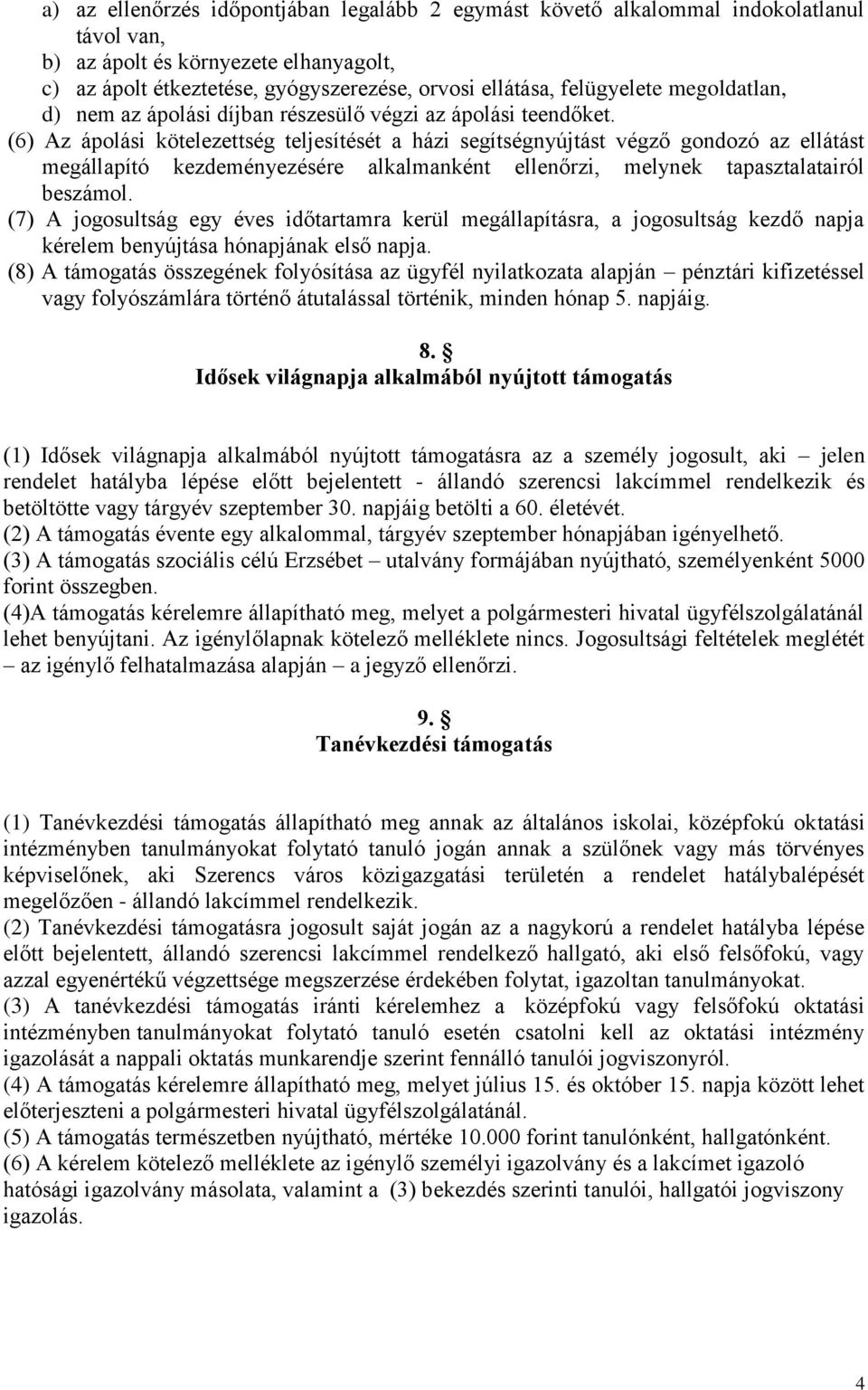 (6) Az ápolási kötelezettség teljesítését a házi segítségnyújtást végző gondozó az ellátást megállapító kezdeményezésére alkalmanként ellenőrzi, melynek tapasztalatairól beszámol.