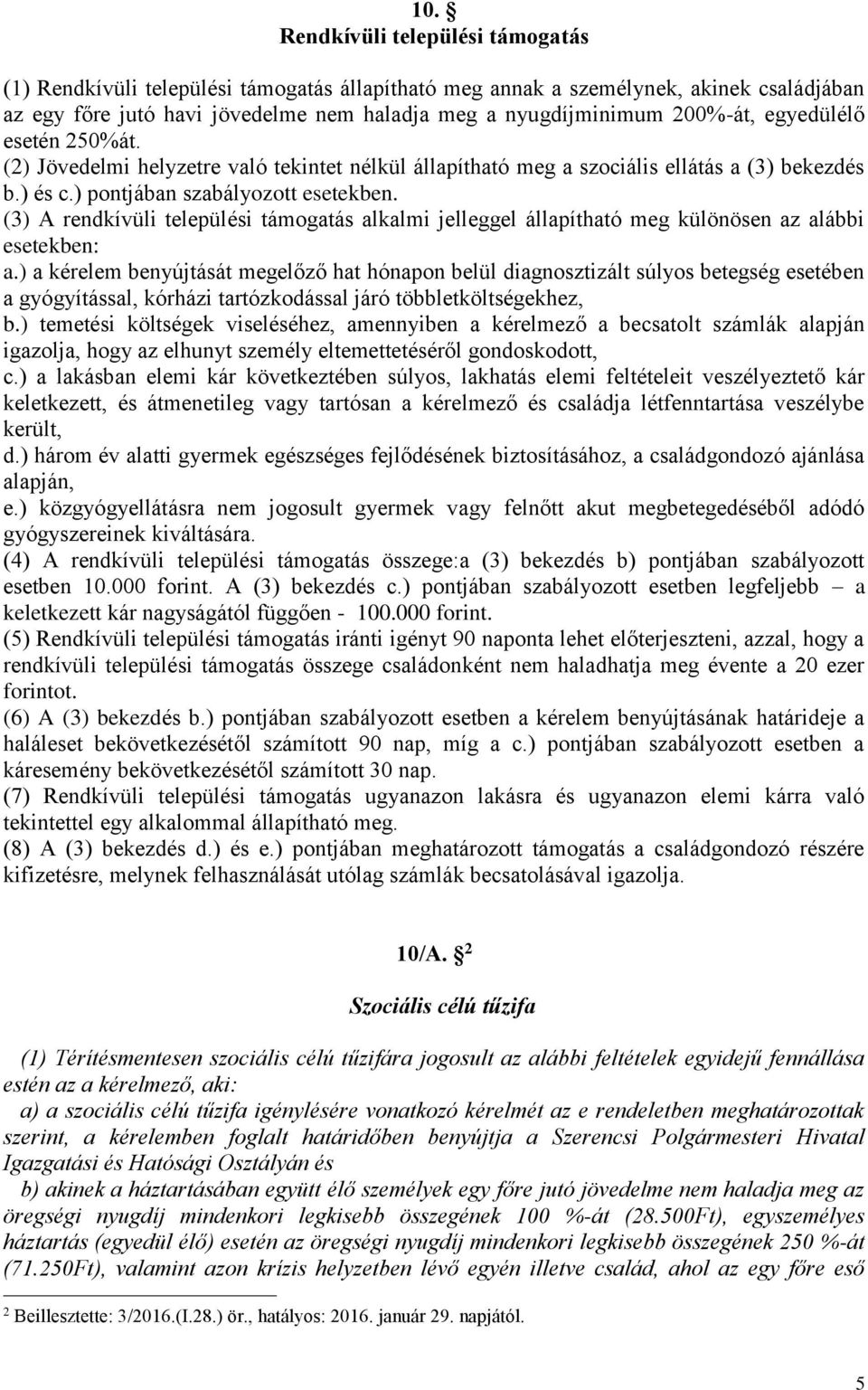 (3) A rendkívüli települési támogatás alkalmi jelleggel állapítható meg különösen az alábbi esetekben: a.