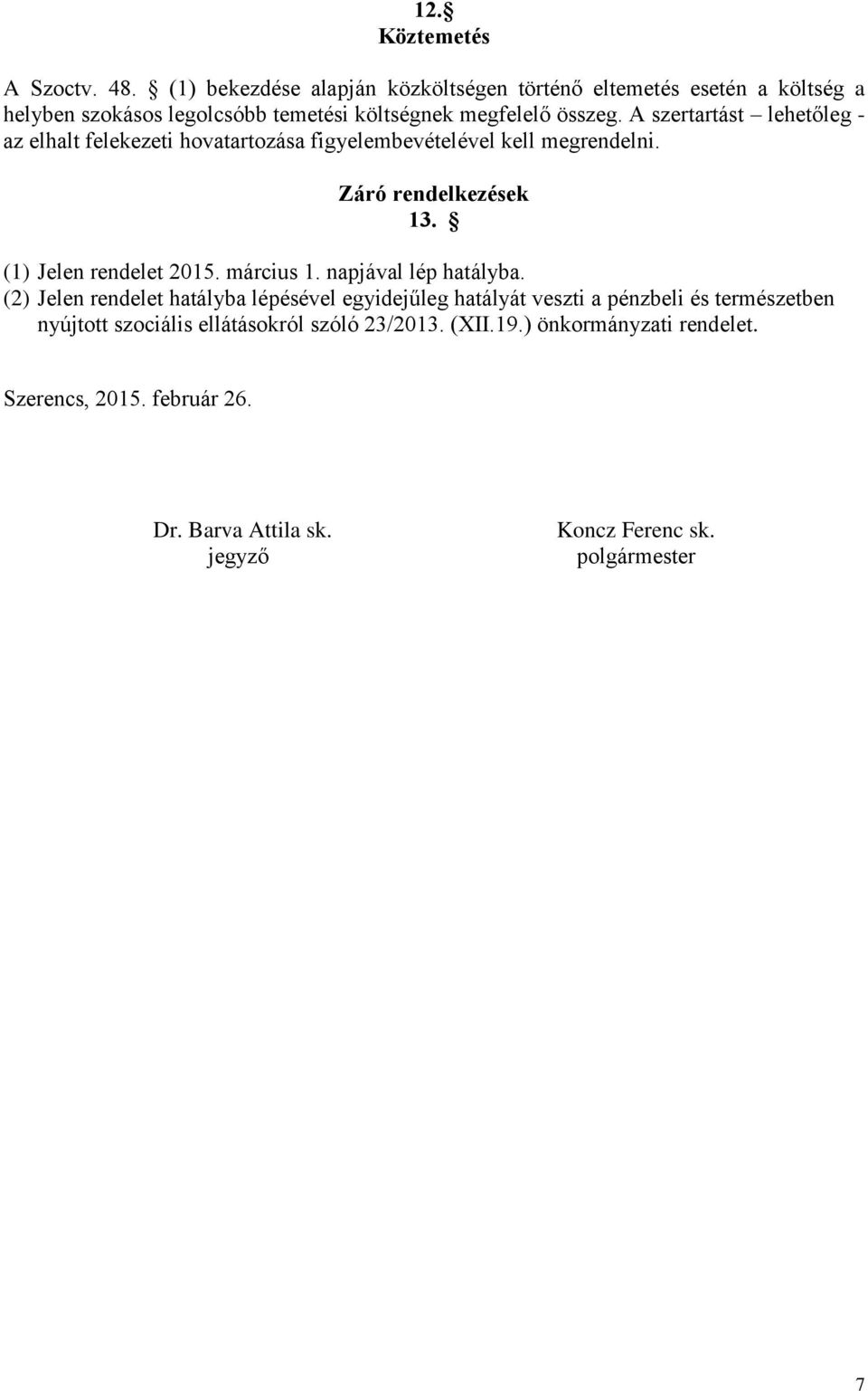 A szertartást lehetőleg - az elhalt felekezeti hovatartozása figyelembevételével kell megrendelni. Záró rendelkezések 13. (1) Jelen rendelet 2015.