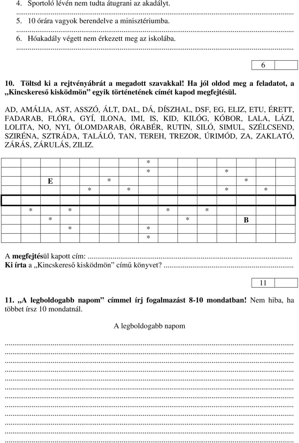 AD, AMÁLIA, AST, ASSZÓ, ÁLT, DAL, DÁ, DÍSZHAL, DSF, EG, ELIZ, ETU, ÉRETT, FADARAB, FLÓRA, GYÍ, ILONA, IMI, IS, KID, KILÓG, KÓBOR, LALA, LÁZI, LOLITA, NO, NYI, ÓLOMDARAB, ÓRABÉR, RUTIN, SILÓ, SIMUL,