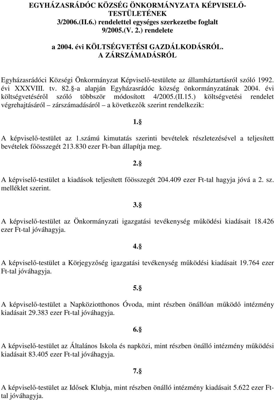 évi költségvetéséről szóló többször módosított 4/2005.(II.15.) költségvetési rendelet végrehajtásáról zárszámadásáról a következők szerint rendelkezik: 1. A képviselő-testület az 1.