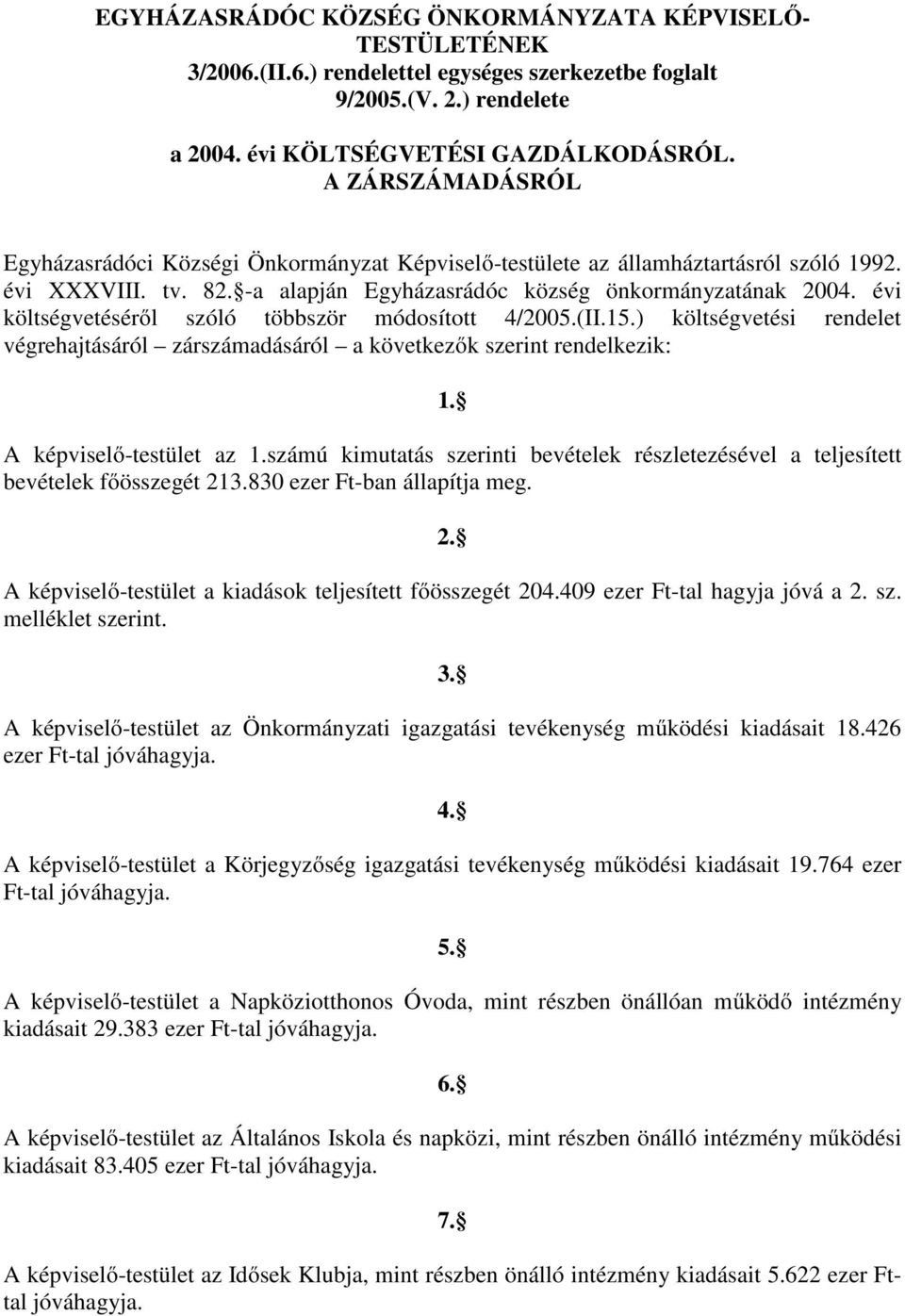 évi költségvetéséről szóló többször módosított 4/2005.(II.15.) költségvetési rendelet végrehajtásáról zárszámadásáról a következők szerint rendelkezik: 1. A képviselő-testület az 1.