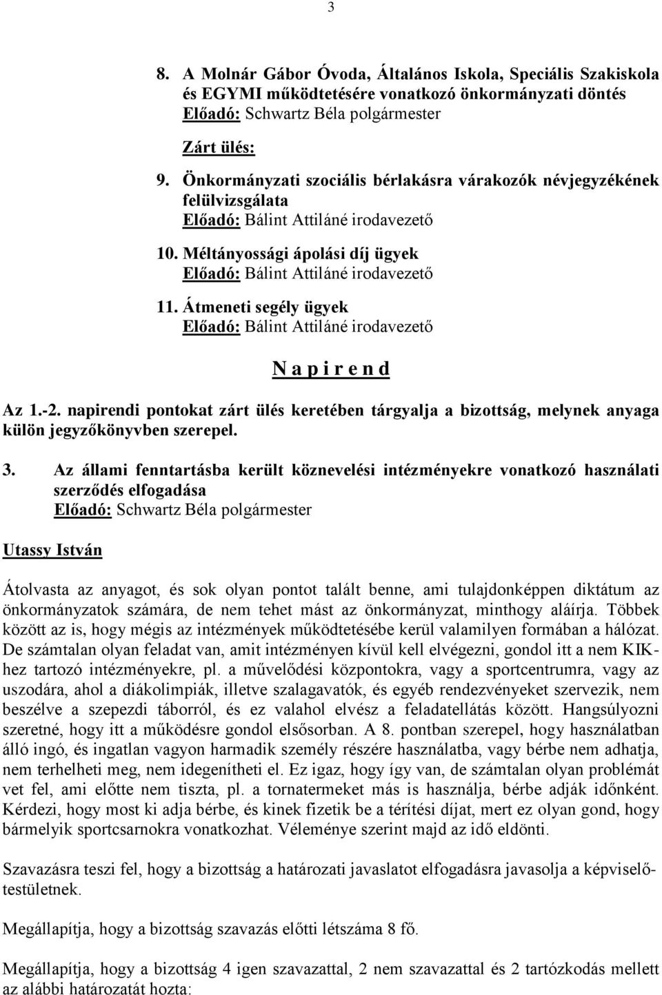 Átmeneti segély ügyek Előadó: Bálint Attiláné irodavezető N a p i r e n d Az 1.-2. napirendi pontokat zárt ülés keretében tárgyalja a bizottság, melynek anyaga külön jegyzőkönyvben szerepel. 3.