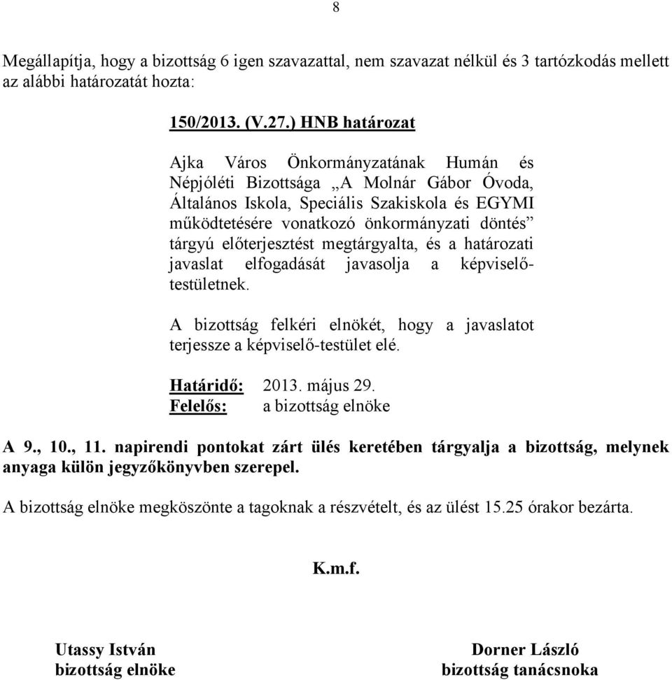 előterjesztést megtárgyalta, és a határozati javaslat elfogadását javasolja a képviselőtestületnek. A 9., 10., 11.