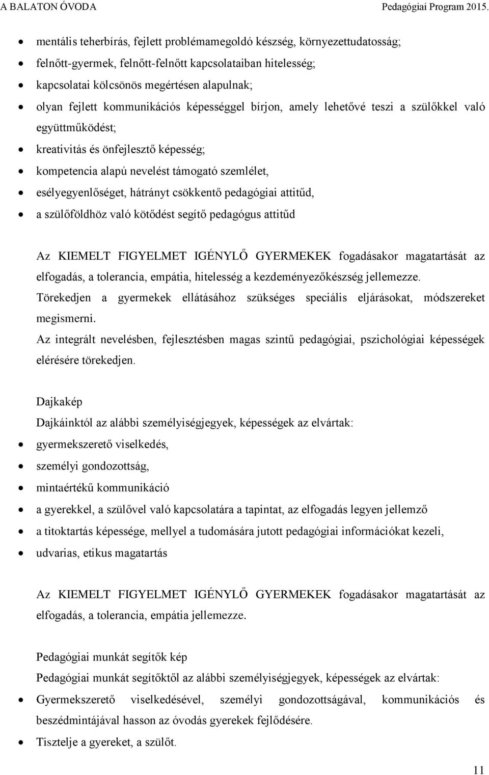 csökkentő pedagógiai attitűd, a szülőföldhöz való kötődést segítő pedagógus attitűd Az KIEMELT FIGYELMET IGÉNYLŐ GYERMEKEK fogadásakor magatartását az elfogadás, a tolerancia, empátia, hitelesség a