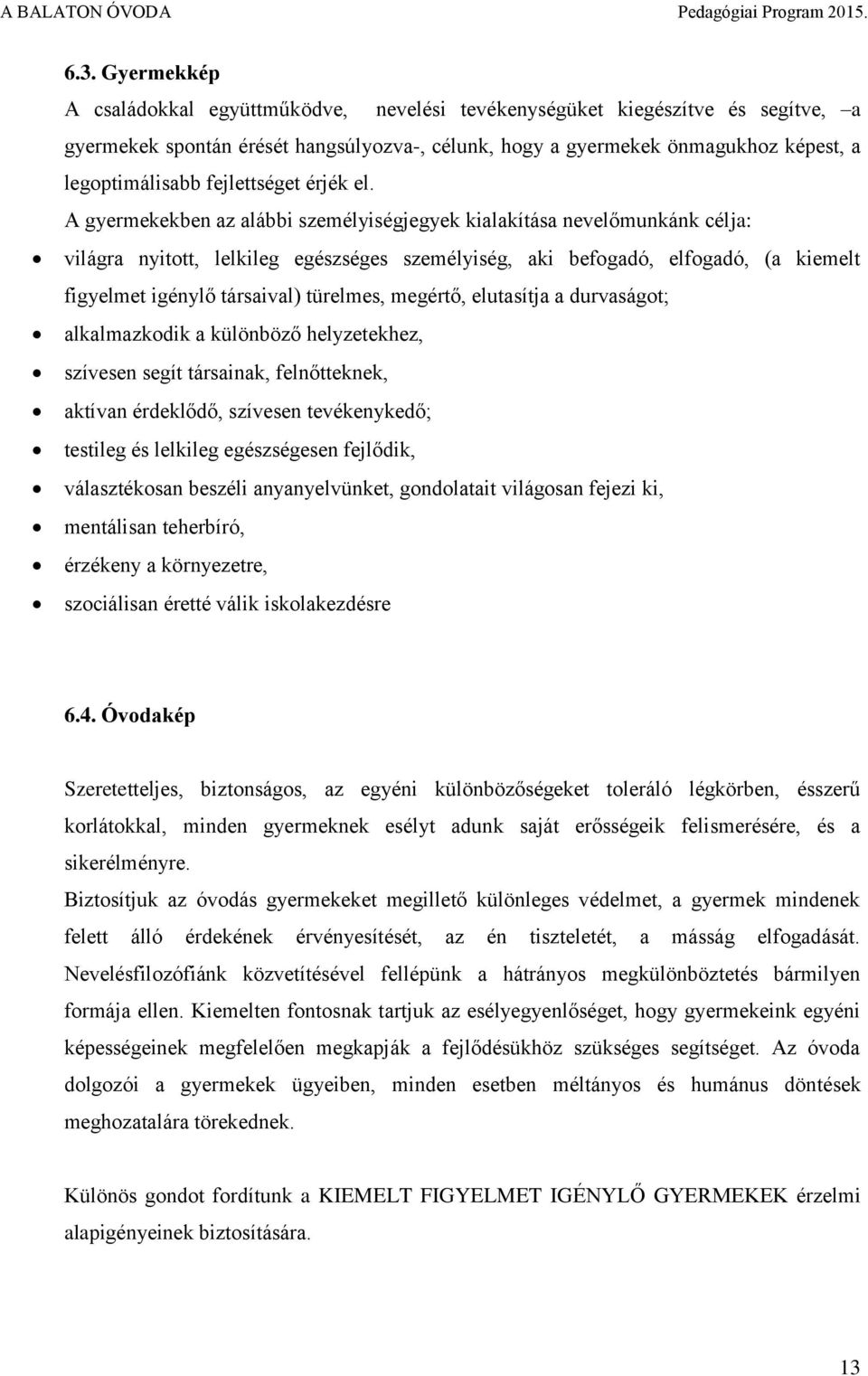 A gyermekekben az alábbi személyiségjegyek kialakítása nevelőmunkánk célja: világra nyitott, lelkileg egészséges személyiség, aki befogadó, elfogadó, (a kiemelt figyelmet igénylő társaival) türelmes,