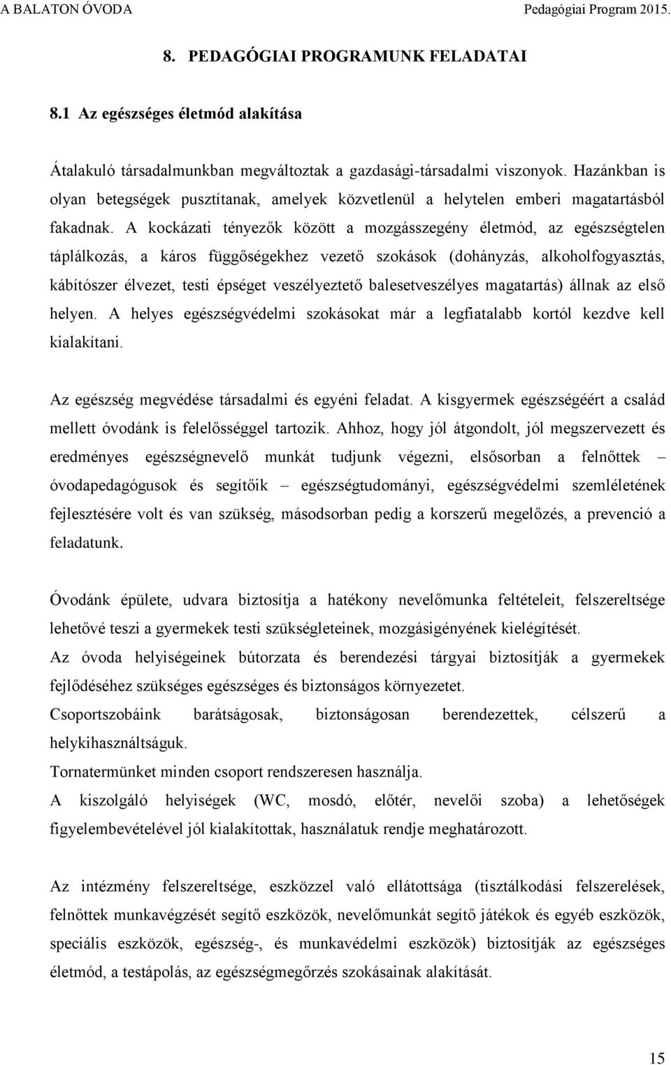 A kockázati tényezők között a mozgásszegény életmód, az egészségtelen táplálkozás, a káros függőségekhez vezető szokások (dohányzás, alkoholfogyasztás, kábítószer élvezet, testi épséget veszélyeztető