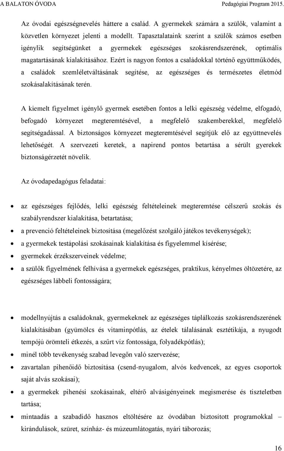 Ezért is nagyon fontos a családokkal történő együttműködés, a családok szemléletváltásának segítése, az egészséges és természetes életmód szokásalakításának terén.