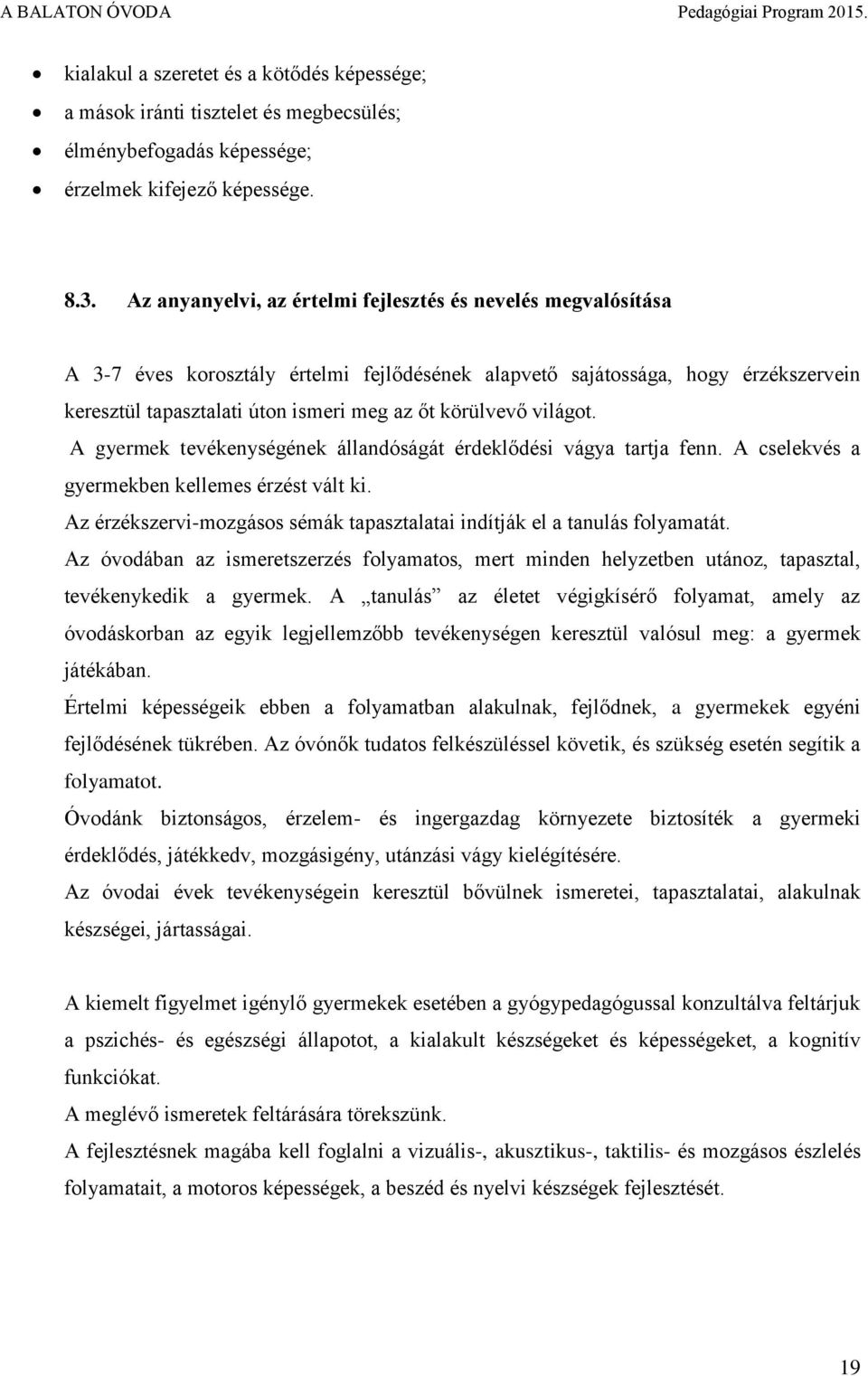 körülvevő világot. A gyermek tevékenységének állandóságát érdeklődési vágya tartja fenn. A cselekvés a gyermekben kellemes érzést vált ki.