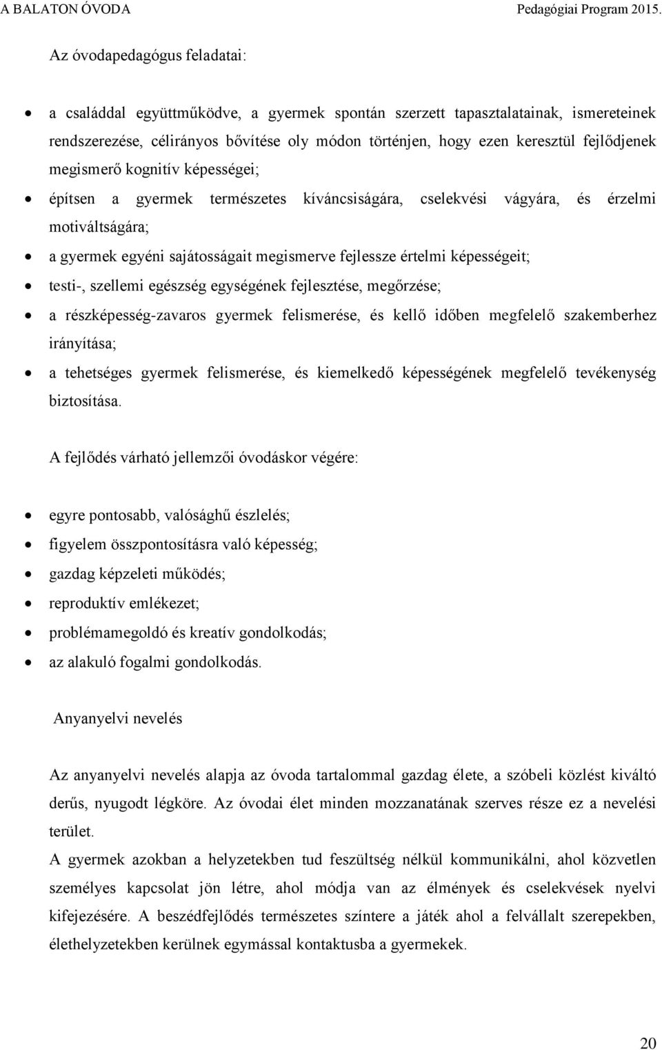 képességeit; testi-, szellemi egészség egységének fejlesztése, megőrzése; a részképesség-zavaros gyermek felismerése, és kellő időben megfelelő szakemberhez irányítása; a tehetséges gyermek