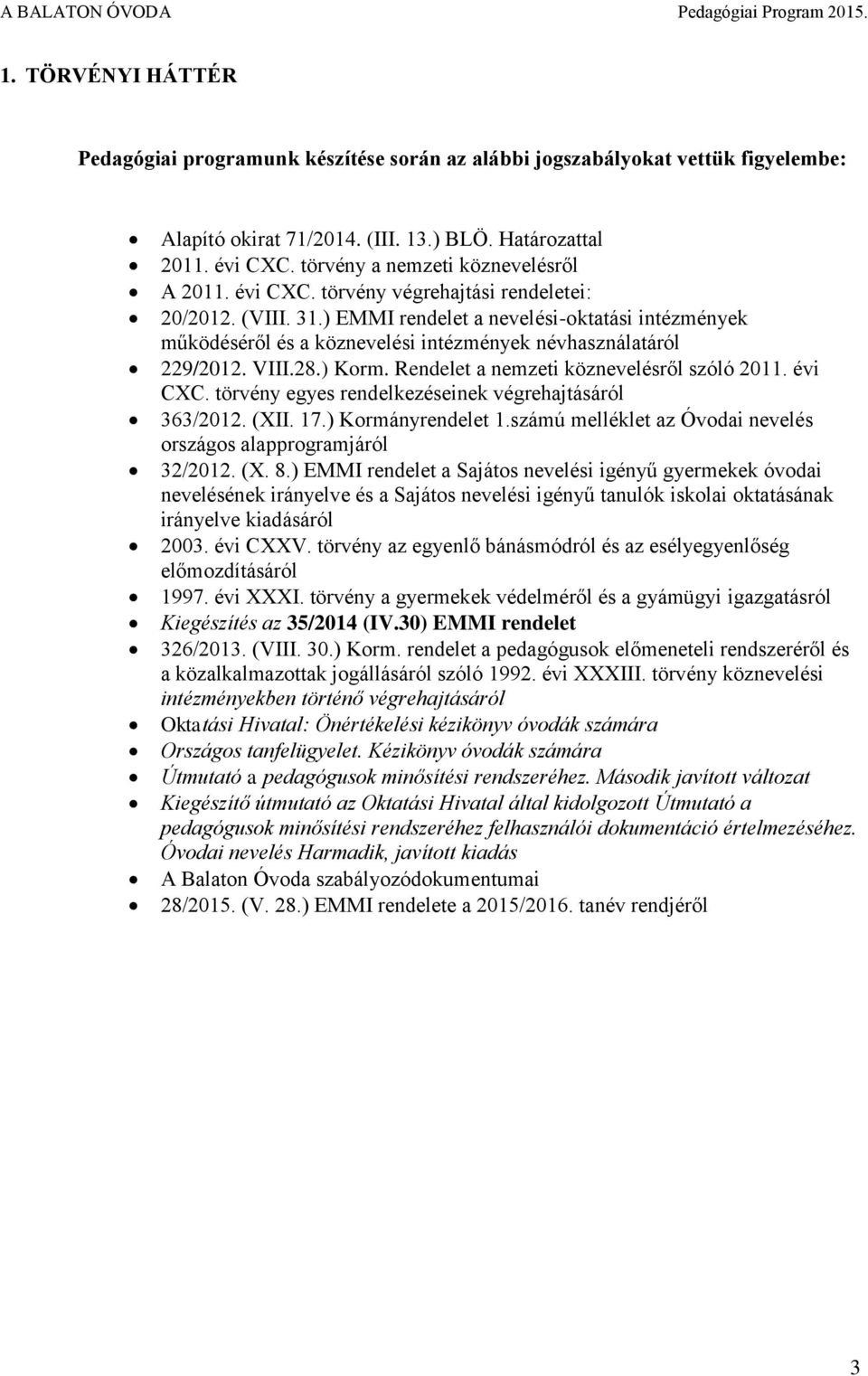 ) EMMI rendelet a nevelési-oktatási intézmények működéséről és a köznevelési intézmények névhasználatáról 229/2012. VIII.28.) Korm. Rendelet a nemzeti köznevelésről szóló 2011. évi CXC.