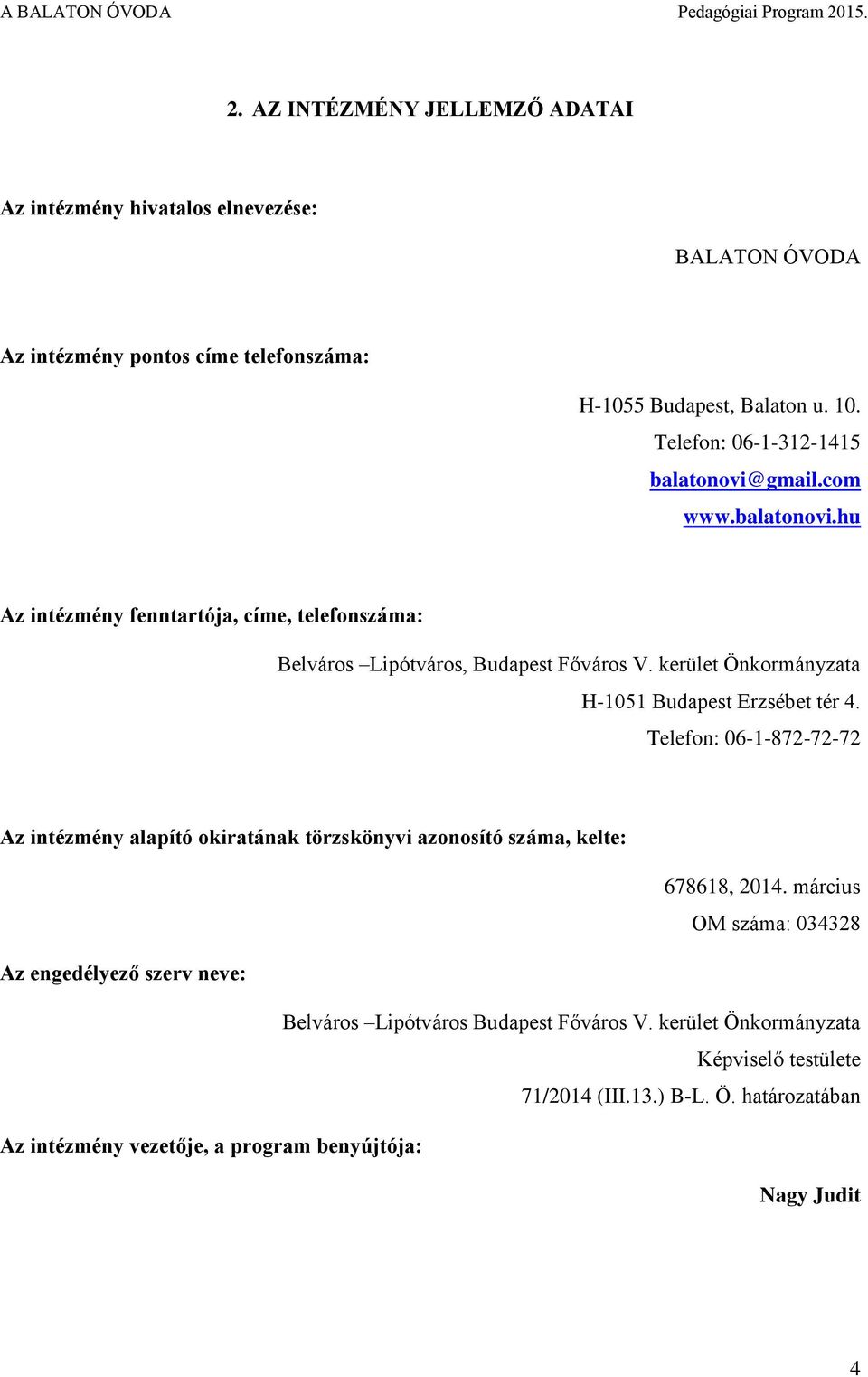kerület Önkormányzata H-1051 Budapest Erzsébet tér 4. Telefon: 06-1-872-72-72 Az intézmény alapító okiratának törzskönyvi azonosító száma, kelte: 678618, 2014.