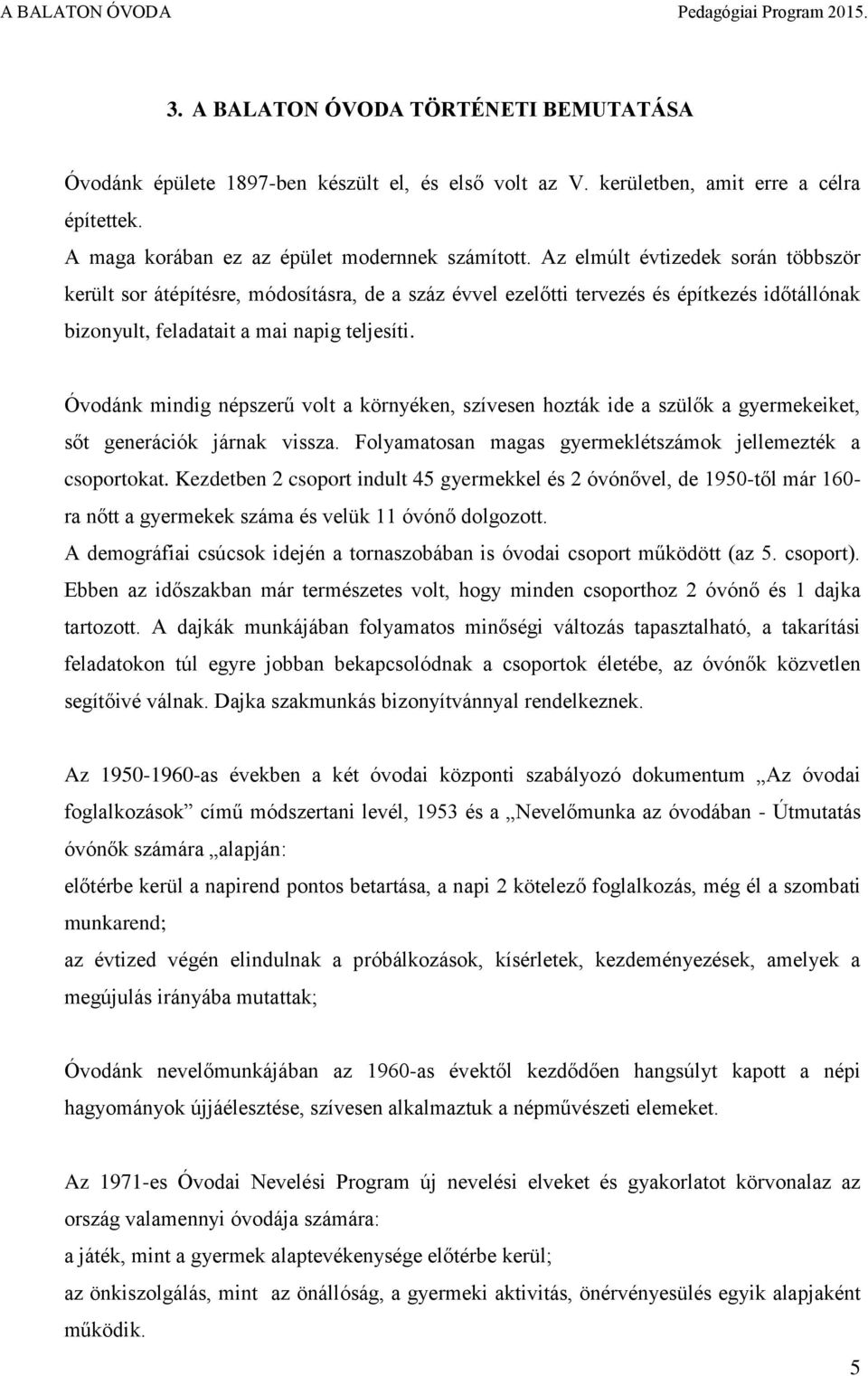 Óvodánk mindig népszerű volt a környéken, szívesen hozták ide a szülők a gyermekeiket, sőt generációk járnak vissza. Folyamatosan magas gyermeklétszámok jellemezték a csoportokat.