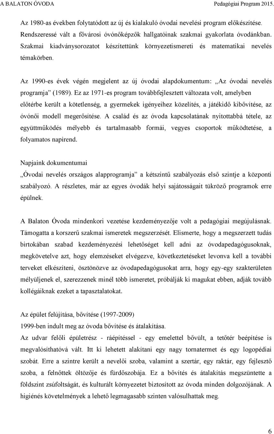 Ez az 1971-es program továbbfejlesztett változata volt, amelyben előtérbe került a kötetlenség, a gyermekek igényeihez közelítés, a játékidő kibővítése, az óvónői modell megerősítése.