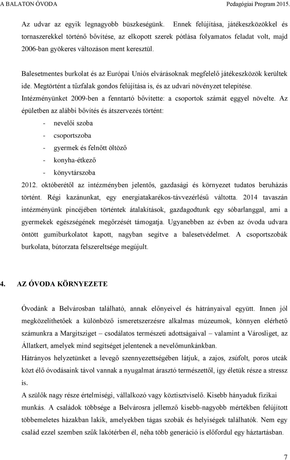 Balesetmentes burkolat és az Európai Uniós elvárásoknak megfelelő játékeszközök kerültek ide. Megtörtént a tűzfalak gondos felújítása is, és az udvari növényzet telepítése.