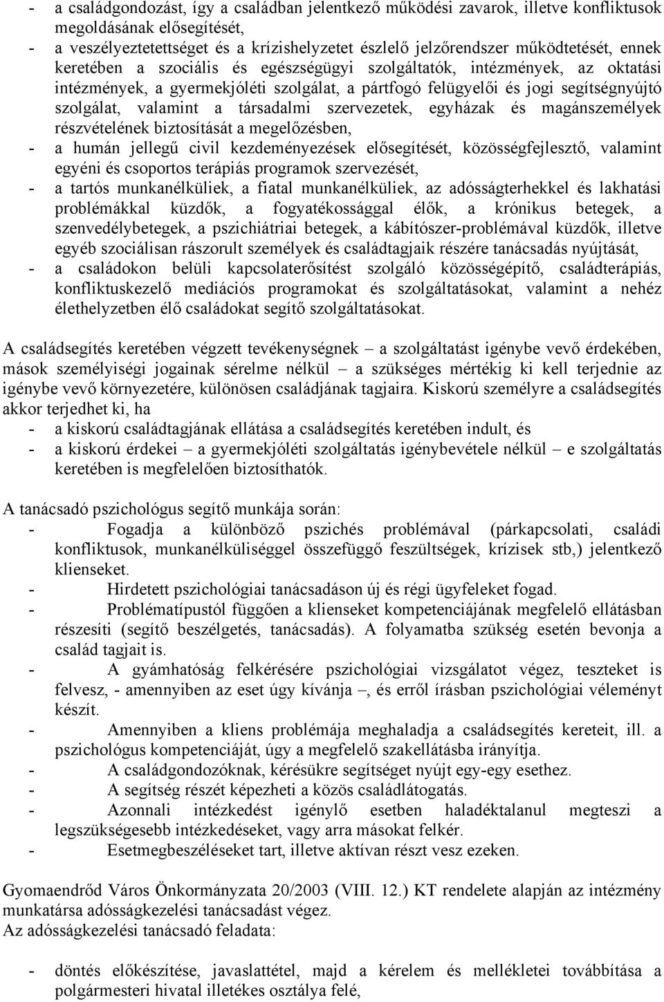 társadalmi szervezetek, egyházak és magánszemélyek részvételének biztosítását a megelőzésben, - a humán jellegű civil kezdeményezések elősegítését, közösségfejlesztő, valamint egyéni és csoportos
