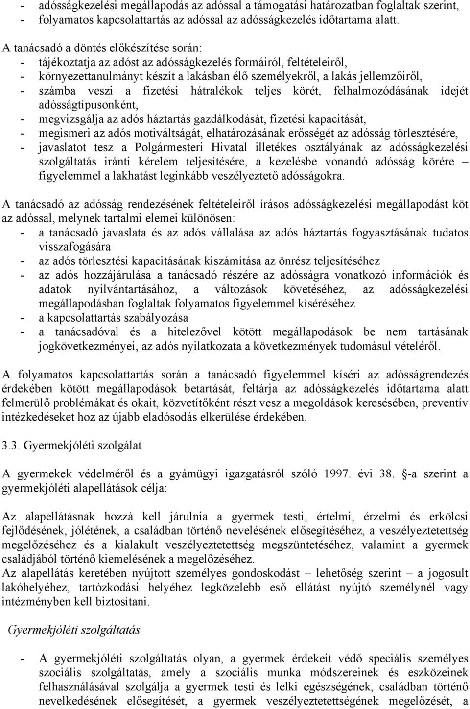 veszi a fizetési hátralékok teljes körét, felhalmozódásának idejét adósságtípusonként, - megvizsgálja az adós háztartás gazdálkodását, fizetési kapacitását, - megismeri az adós motiváltságát,