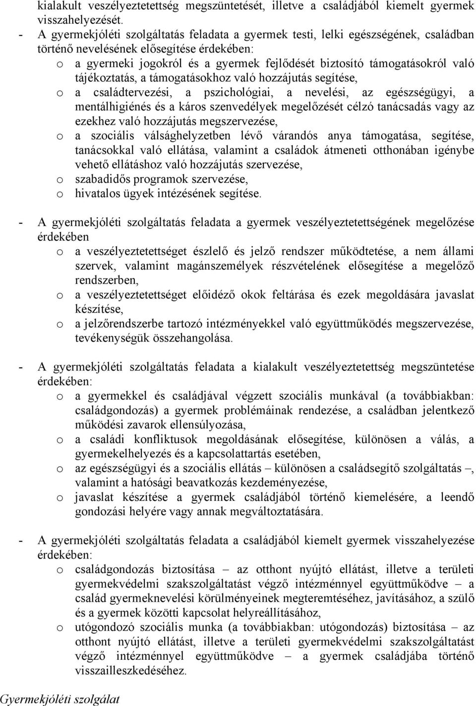 támogatásokról való tájékoztatás, a támogatásokhoz való hozzájutás segítése, o a családtervezési, a pszichológiai, a nevelési, az egészségügyi, a mentálhigiénés és a káros szenvedélyek megelőzését