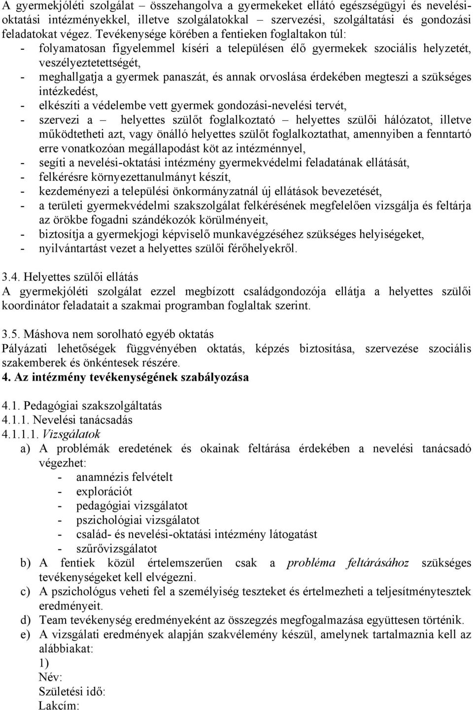 orvoslása érdekében megteszi a szükséges intézkedést, - elkészíti a védelembe vett gyermek gondozási-nevelési tervét, - szervezi a helyettes szülőt foglalkoztató helyettes szülői hálózatot, illetve