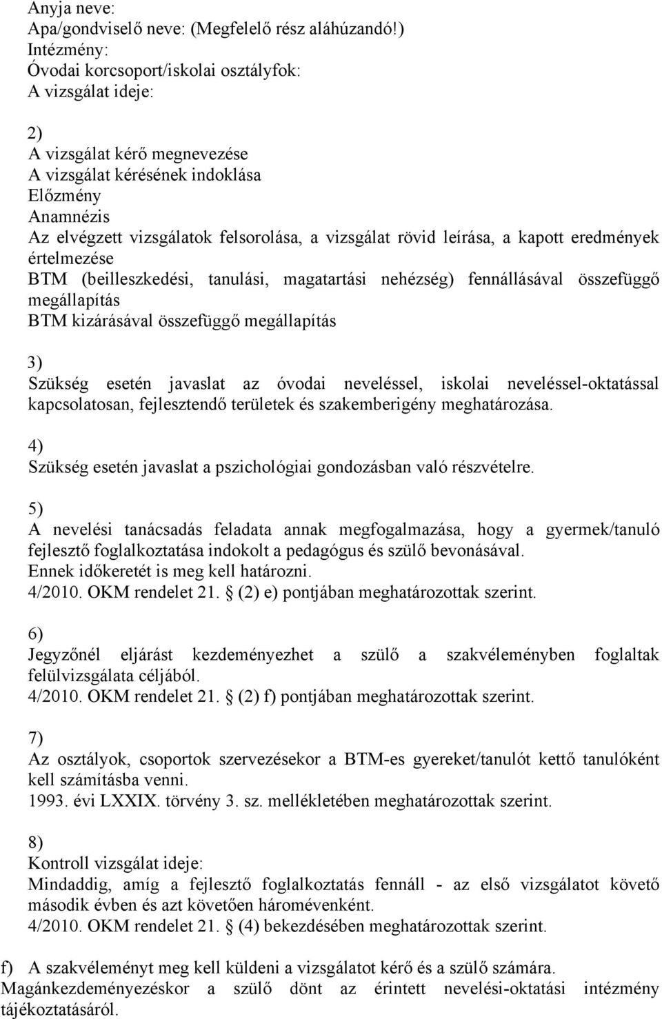 vizsgálat rövid leírása, a kapott eredmények értelmezése BTM (beilleszkedési, tanulási, magatartási nehézség) fennállásával összefüggő megállapítás BTM kizárásával összefüggő megállapítás 3) Szükség
