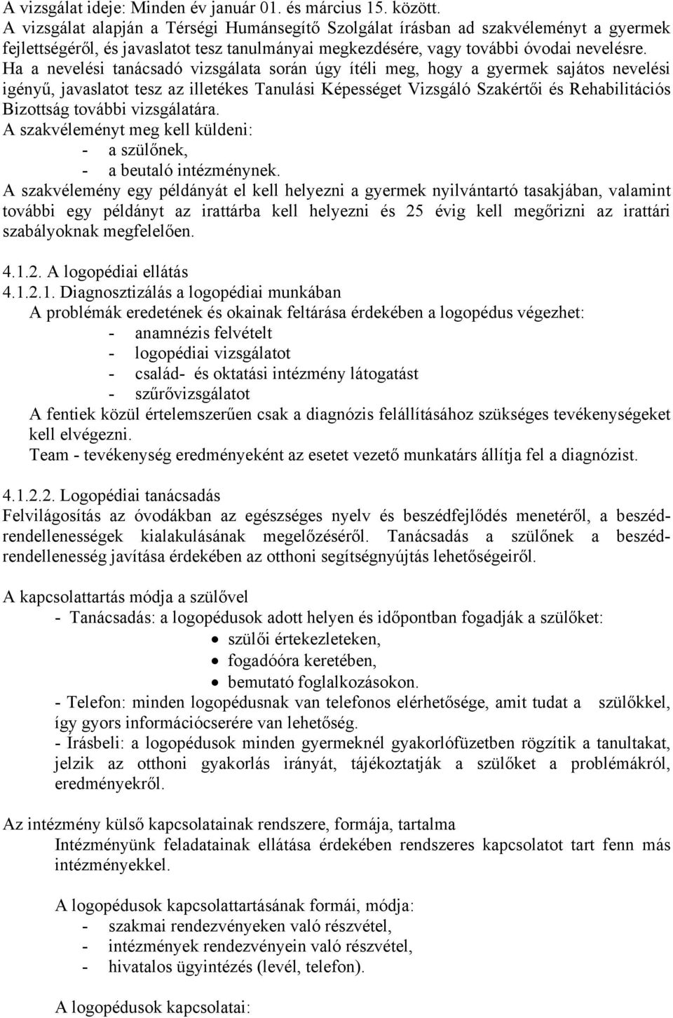 Ha a nevelési tanácsadó vizsgálata során úgy ítéli meg, hogy a gyermek sajátos nevelési igényű, javaslatot tesz az illetékes Tanulási Képességet Vizsgáló Szakértői és Rehabilitációs Bizottság további