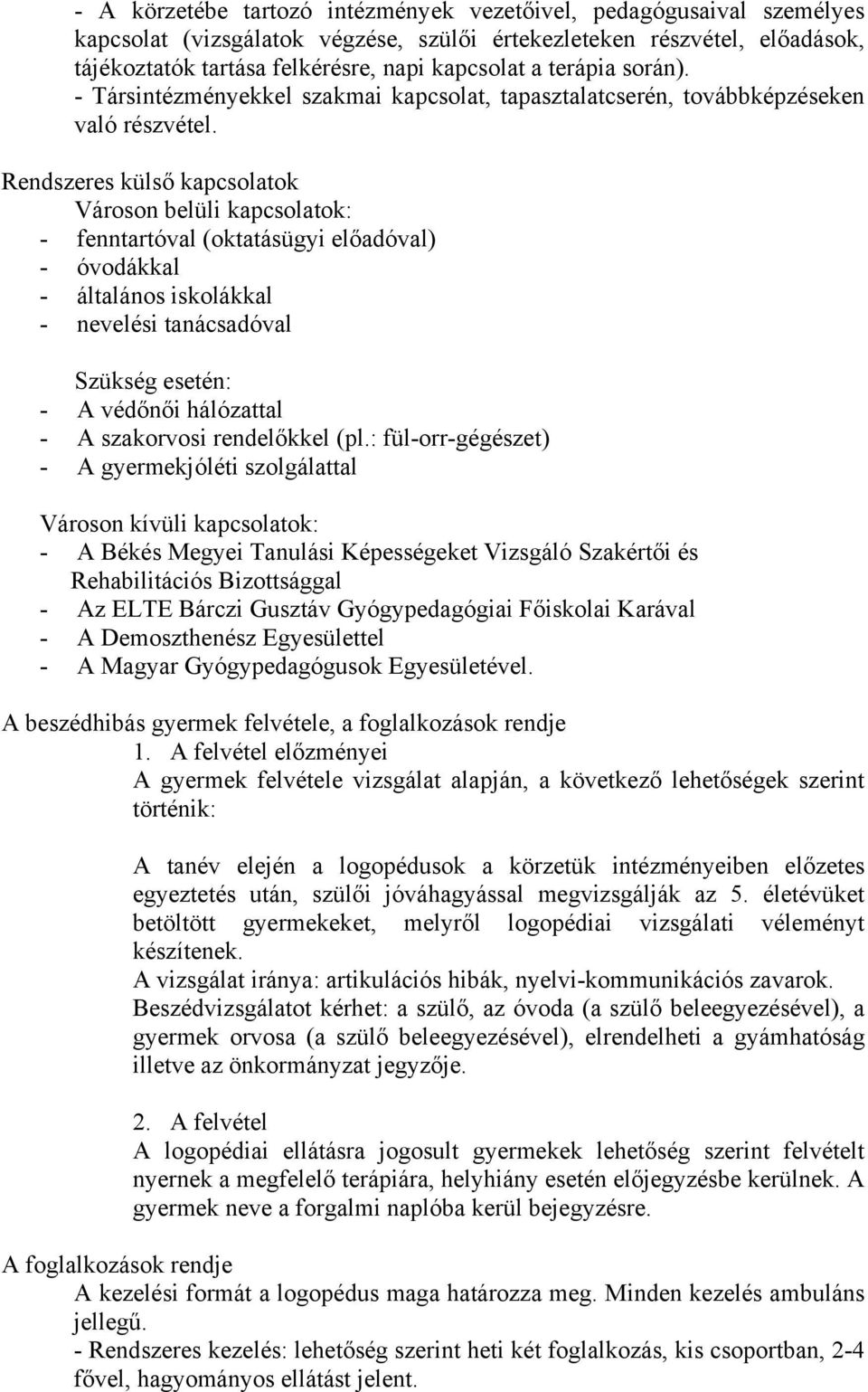 Rendszeres külső kapcsolatok Városon belüli kapcsolatok: - fenntartóval (oktatásügyi előadóval) - óvodákkal - általános iskolákkal - nevelési tanácsadóval Szükség esetén: - A védőnői hálózattal - A