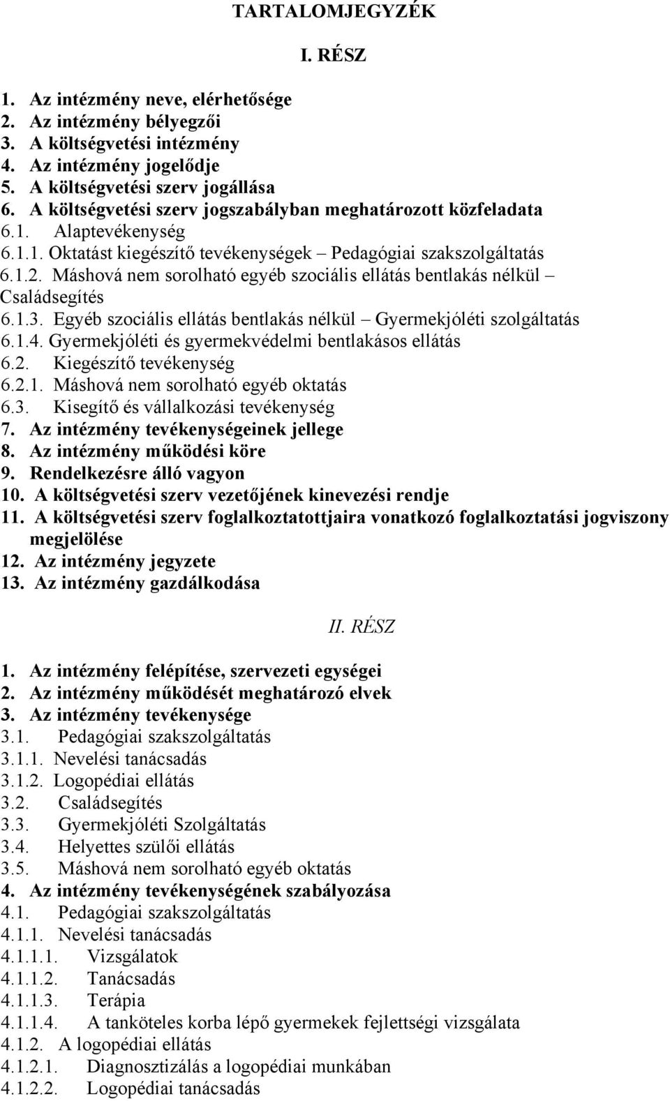 Máshová nem sorolható egyéb szociális ellátás bentlakás nélkül Családsegítés 6.1.3. Egyéb szociális ellátás bentlakás nélkül Gyermekjóléti szolgáltatás 6.1.4.